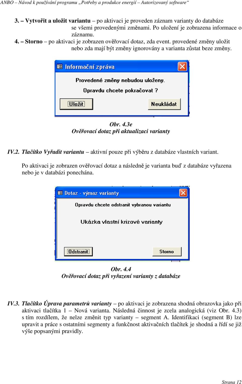 3e Ověřovací dotaz při aktualizaci varianty IV.2. Tlačítko Vyřadit variantu aktivní pouze při výběru z databáze vlastních variant.