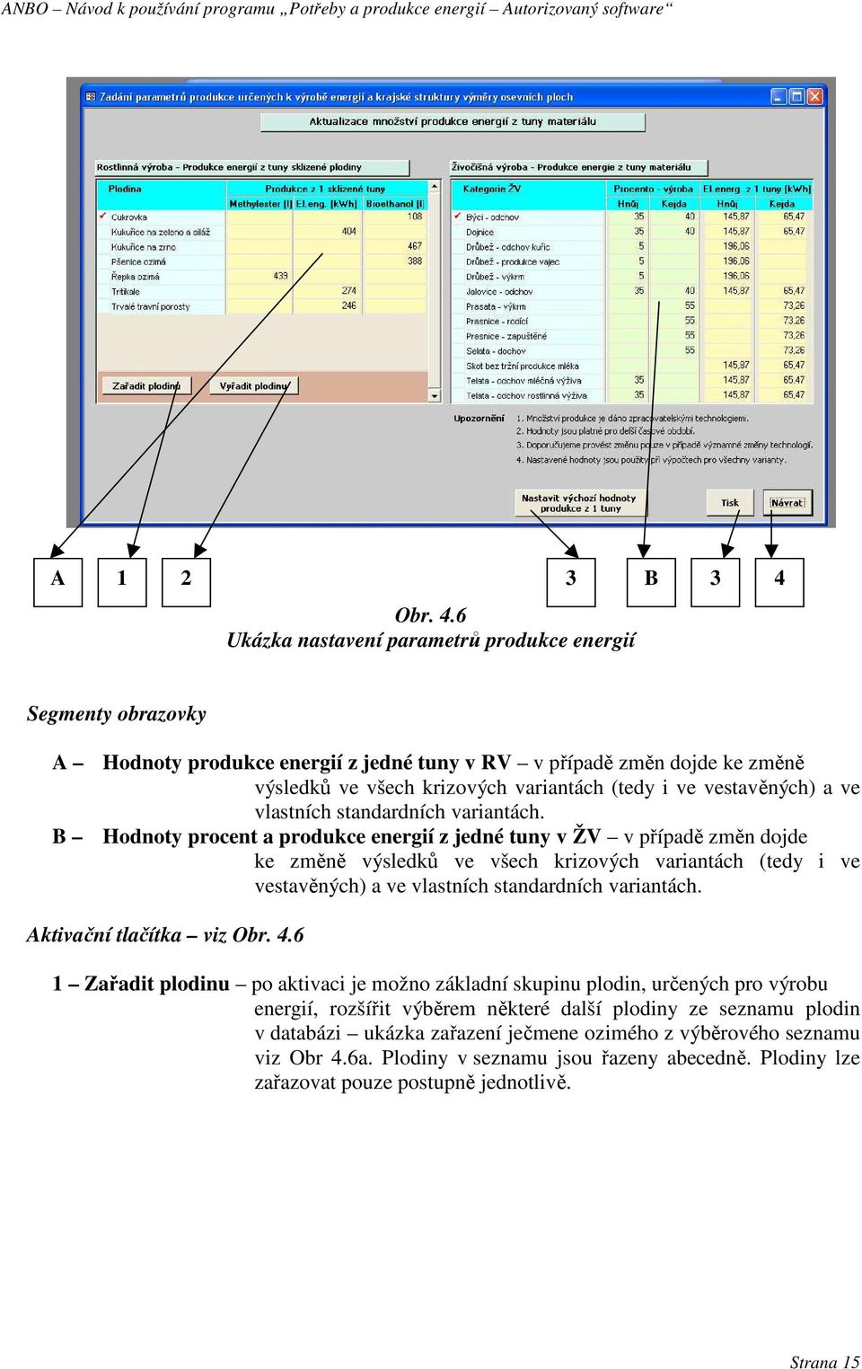 6 Ukázka nastavení parametrů produkce energií Segmenty obrazovky A Hodnoty produkce energií z jedné tuny v RV v případě změn dojde ke změně výsledků ve všech krizových variantách (tedy i ve