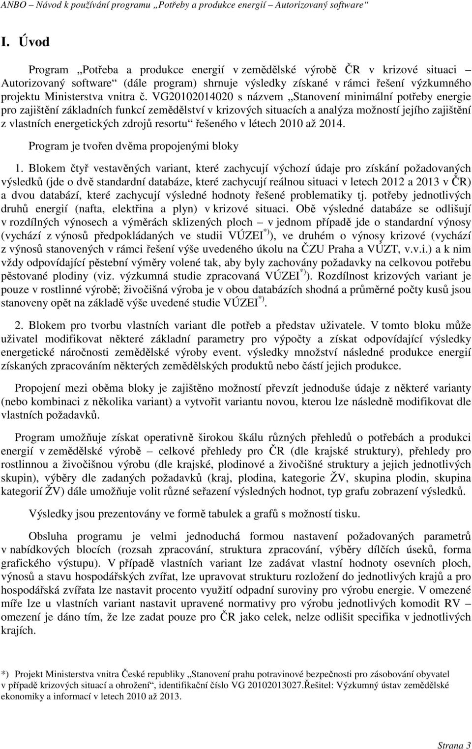 VG20102014020 s názvem Stanovení minimální potřeby energie pro zajištění základních funkcí zemědělství v krizových situacích a analýza možností jejího zajištění z vlastních energetických zdrojů