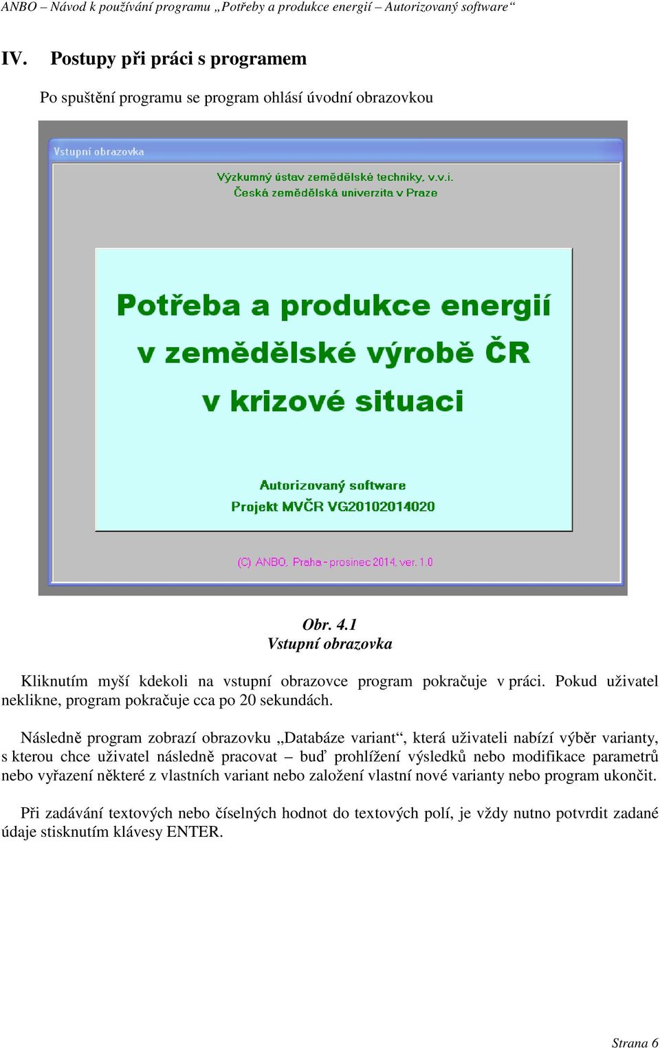 Následně program zobrazí obrazovku Databáze variant, která uživateli nabízí výběr varianty, s kterou chce uživatel následně pracovat buď prohlížení výsledků nebo