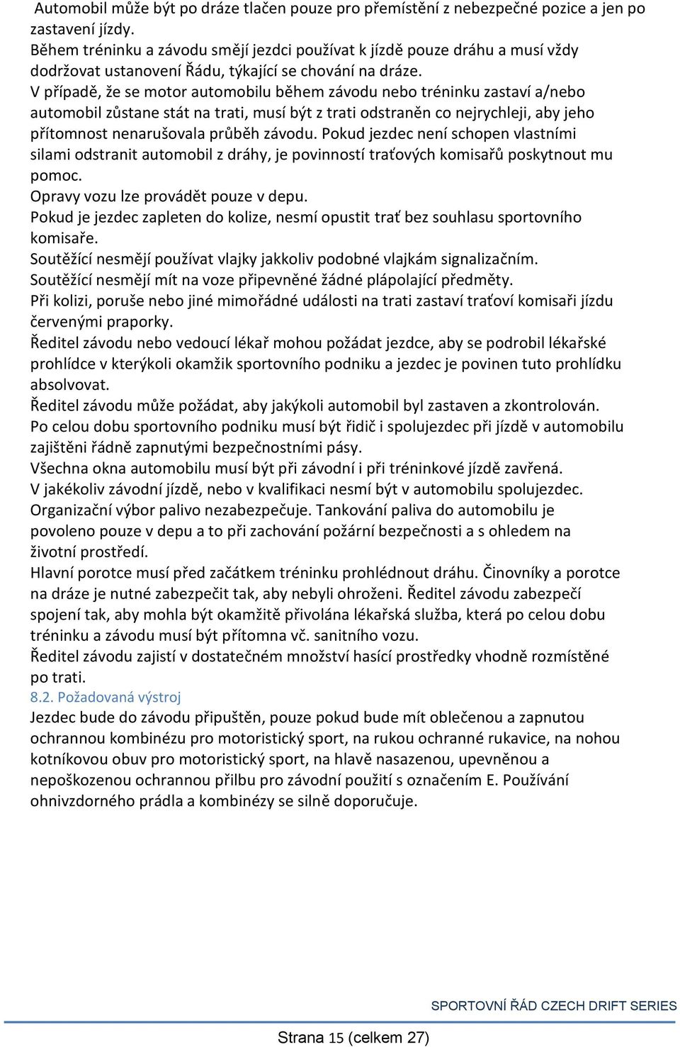 V případě, že se motor automobilu během závodu nebo tréninku zastaví a/nebo automobil zůstane stát na trati, musí být z trati odstraněn co nejrychleji, aby jeho přítomnost nenarušovala průběh závodu.