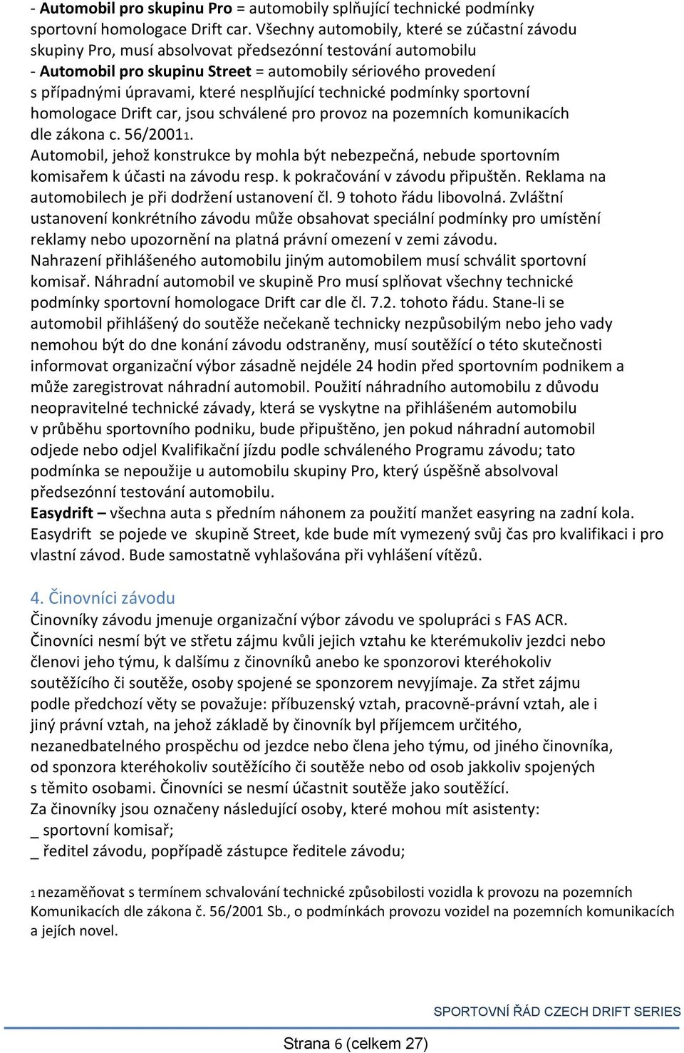 nesplňující technické podmínky sportovní homologace Drift car, jsou schválené pro provoz na pozemních komunikacích dle zákona c. 56/20011.