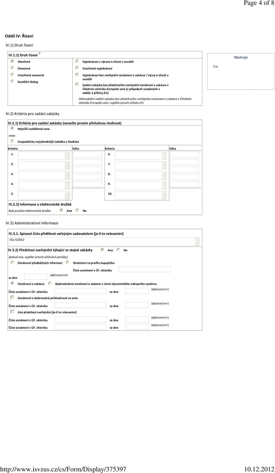 1) Druh řízení * i Otevřené Omezené Vyjednávací s výzvou k účasti v soutěži Urychlené vyjednávací Urychlené omezené Soutěžní dialog Vyjednávací bez zveřejnění oznámení o zakázce / výzvy k účasti v