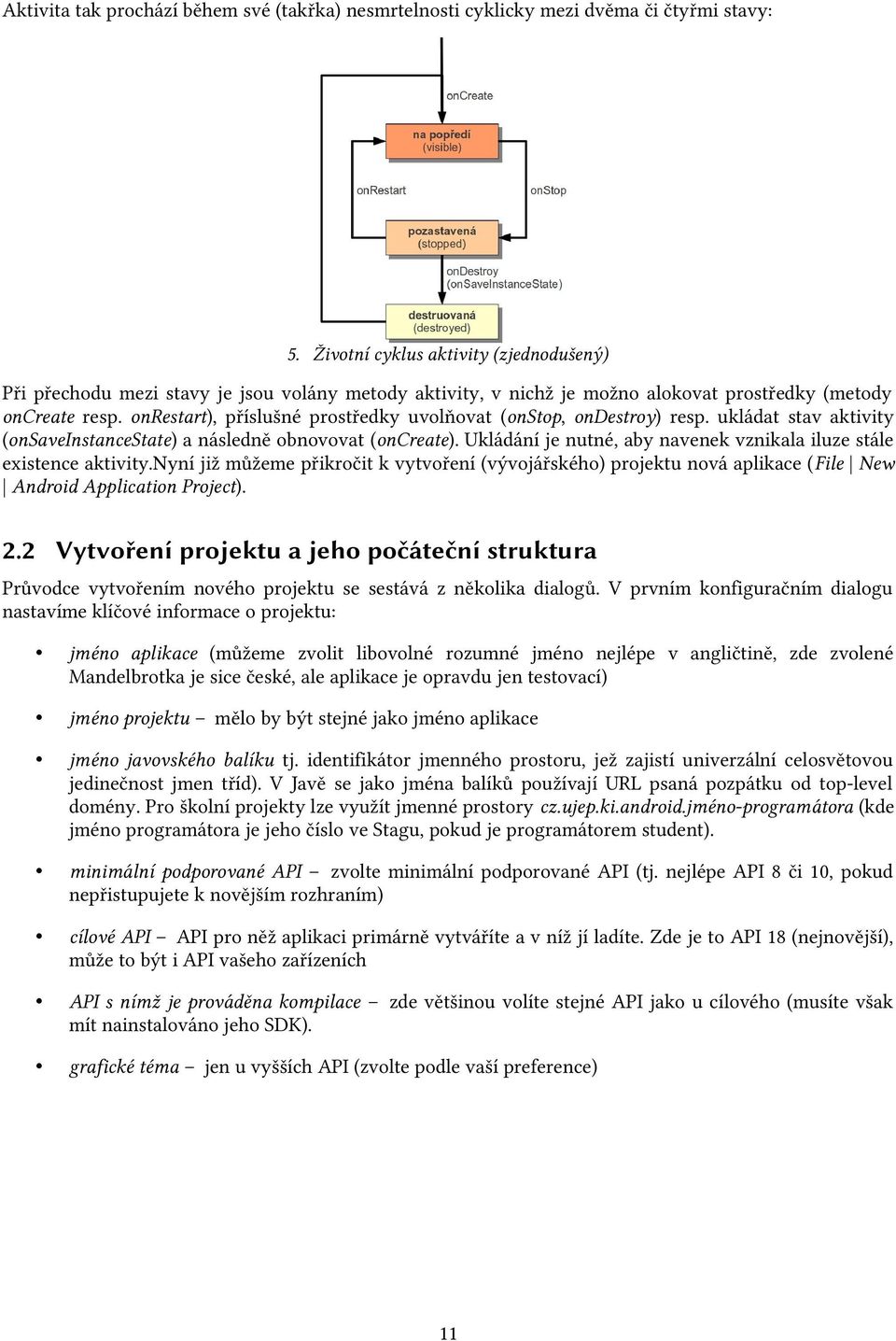 onrestart), příslušné prostředky uvolňovat (onstop, ondestroy) resp. ukládat stav aktivity (onsaveinstancestate) a následně obnovovat (oncreate).