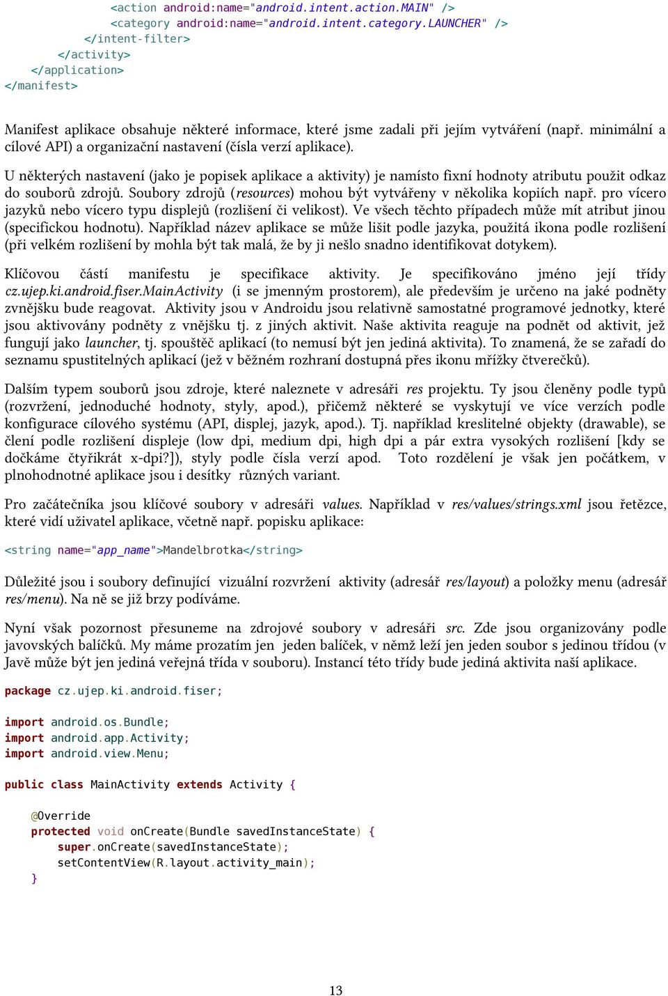 minimální a cílové API) a organizační nastavení (čísla verzí aplikace). U některých nastavení (jako je popisek aplikace a aktivity) je namísto fixní hodnoty atributu použit odkaz do souborů zdrojů.