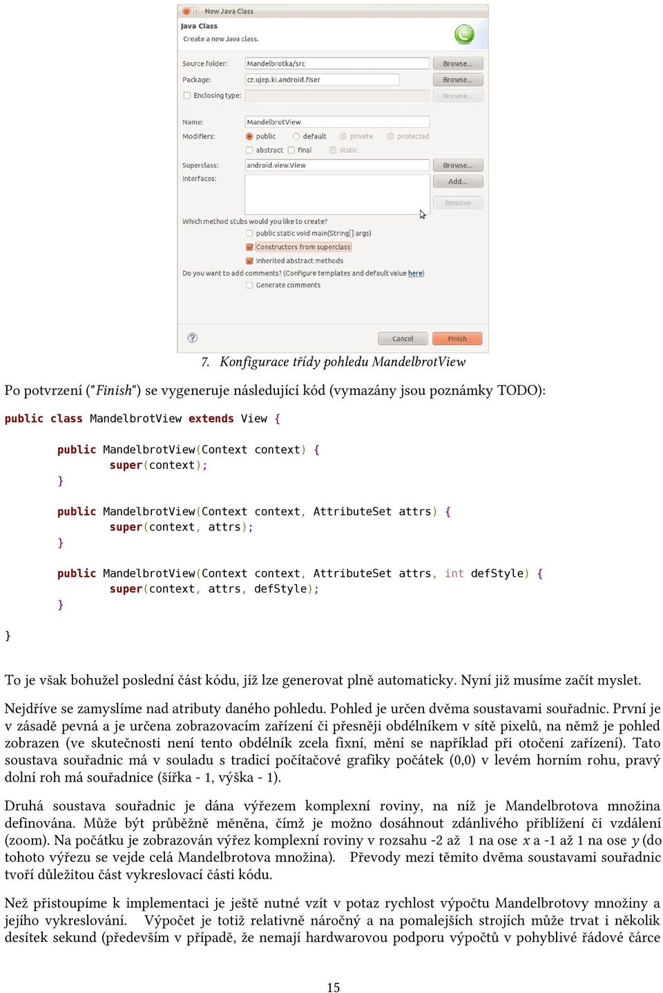 defstyle) { super(context, attrs, defstyle); To je však bohužel poslední část kódu, jíž lze generovat plně automaticky. Nyní již musíme začít myslet. Nejdříve se zamyslíme nad atributy daného pohledu.