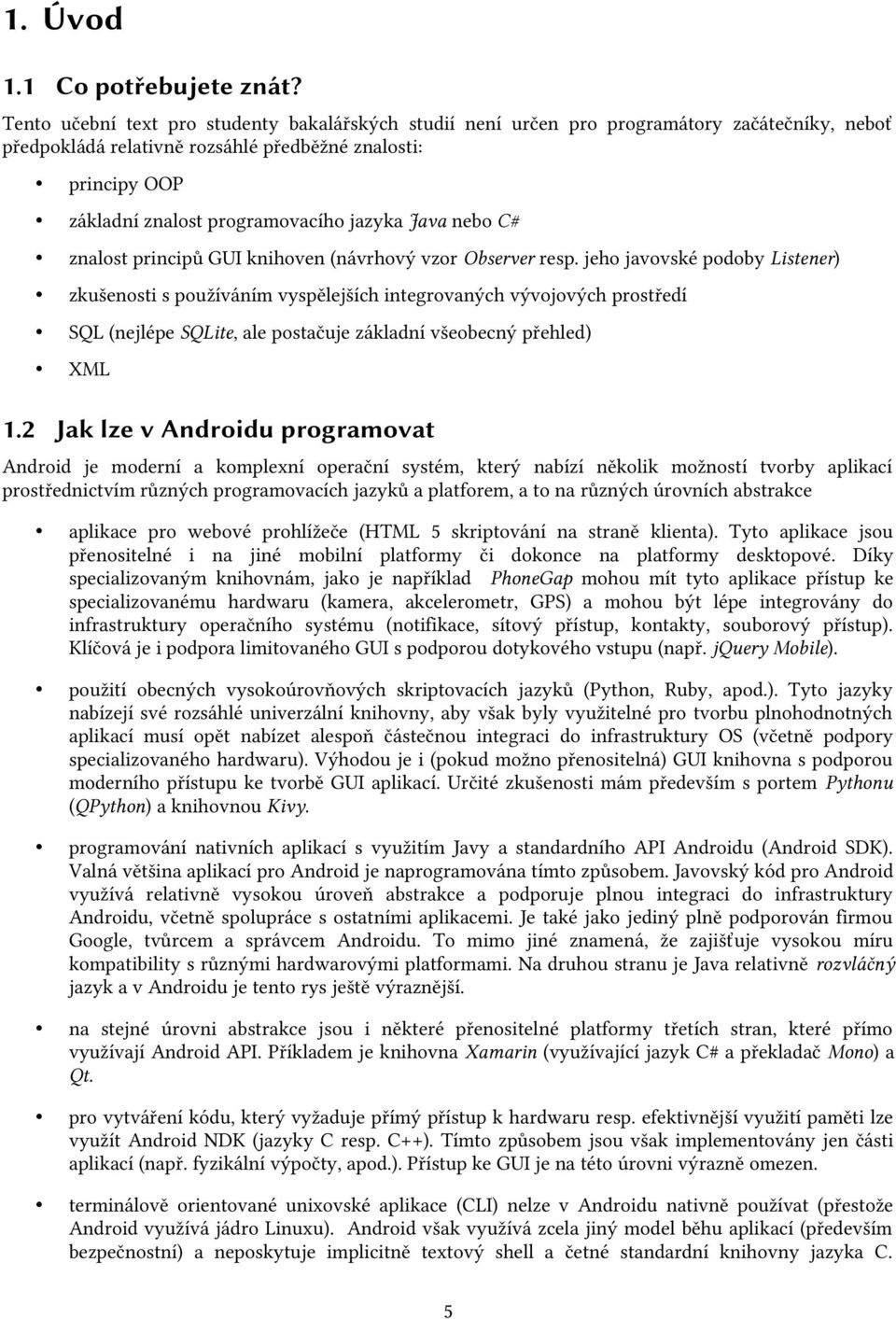 jazyka Java nebo C# znalost principů GUI knihoven (návrhový vzor Observer resp.