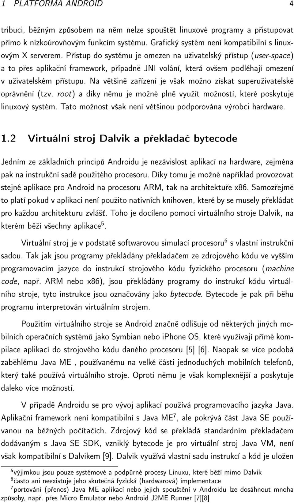 Na v t²in za ízení je v²ak moºno získat superuºivatelské oprávn ní (tzv. root) a díky n mu je moºné pln vyuºít moºností, které poskytuje linuxový systém.