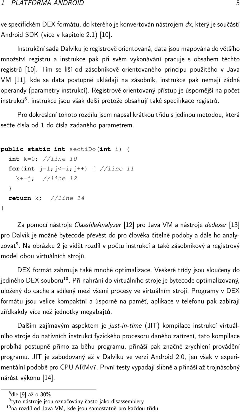 Tím se li²í od zásobníkov orientovaného principu pouºitého v Java VM [11], kde se data postupn ukládají na zásobník, instrukce pak nemají ºádné operandy (parametry instrukcí).