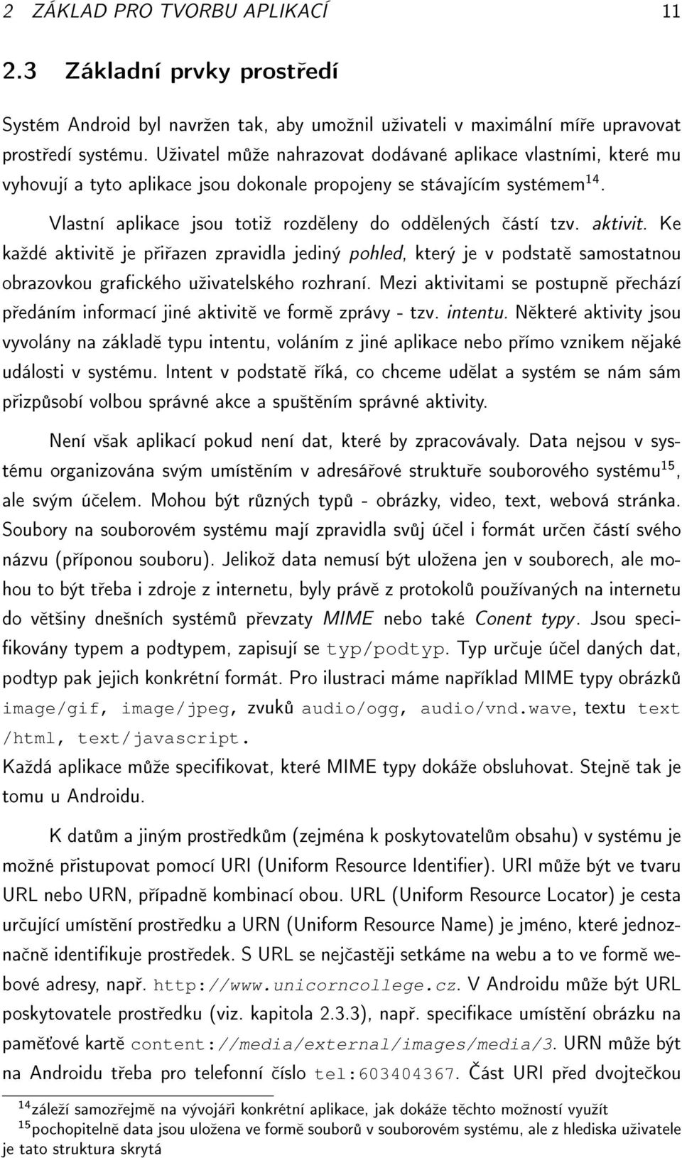 aktivit. Ke kaºdé aktivit je p i azen zpravidla jediný pohled, který je v podstat samostatnou obrazovkou grackého uºivatelského rozhraní.