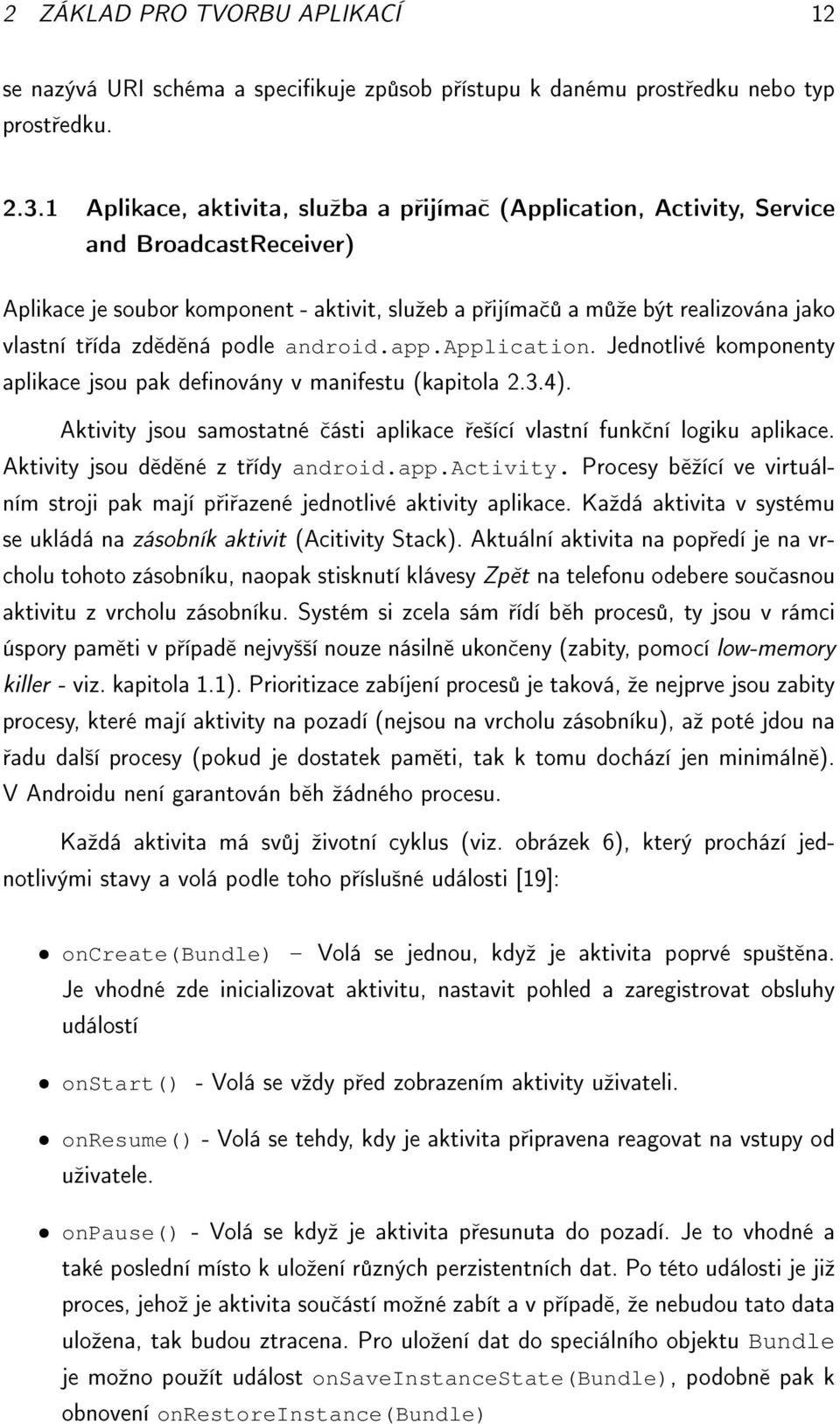 ná podle android.app.application. Jednotlivé komponenty aplikace jsou pak denovány v manifestu (kapitola 2.3.4). Aktivity jsou samostatné ásti aplikace e²ící vlastní funk ní logiku aplikace.