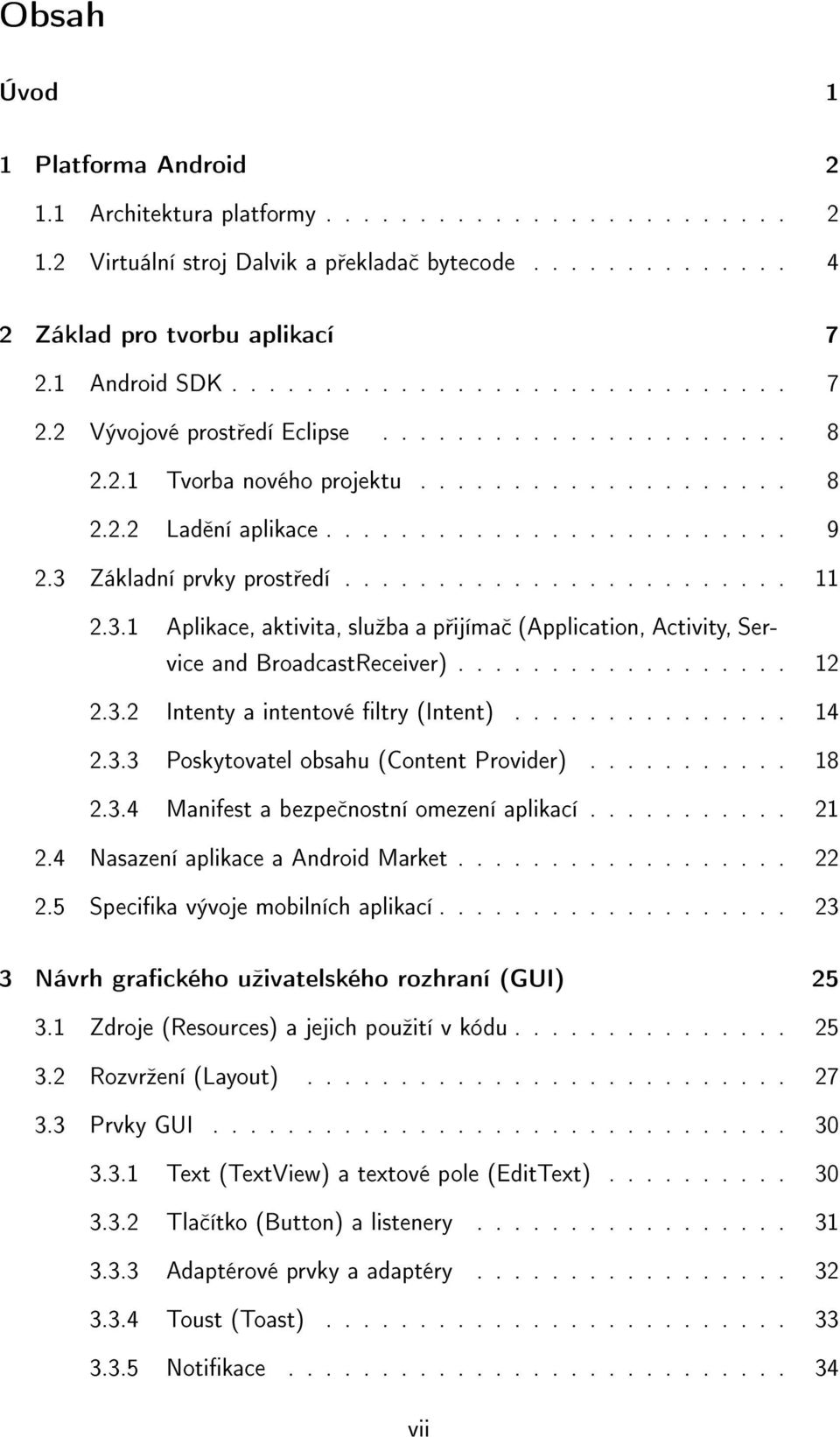 3 Základní prvky prost edí........................ 11 2.3.1 Aplikace, aktivita, sluºba a p ijíma (Application, Activity, Service and BroadcastReceiver).................. 12 2.3.2 Intenty a intentové ltry (Intent).