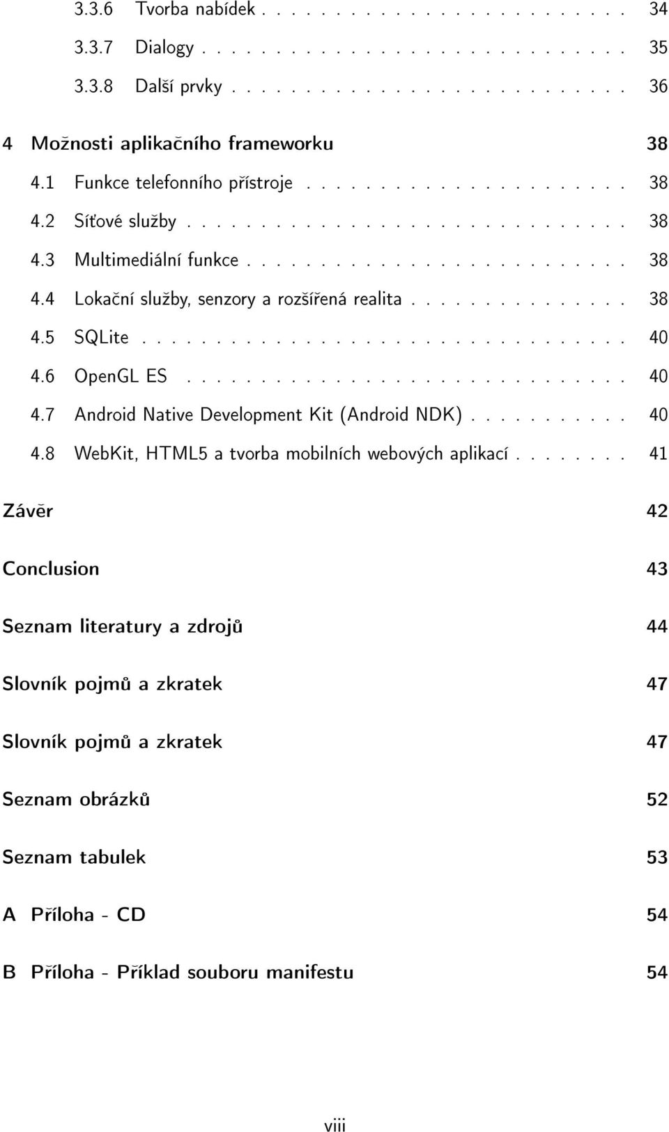 .............. 38 4.5 SQLite................................. 40 4.6 OpenGL ES.............................. 40 4.7 Android Native Development Kit (Android NDK)........... 40 4.8 WebKit, HTML5 a tvorba mobilních webových aplikací.