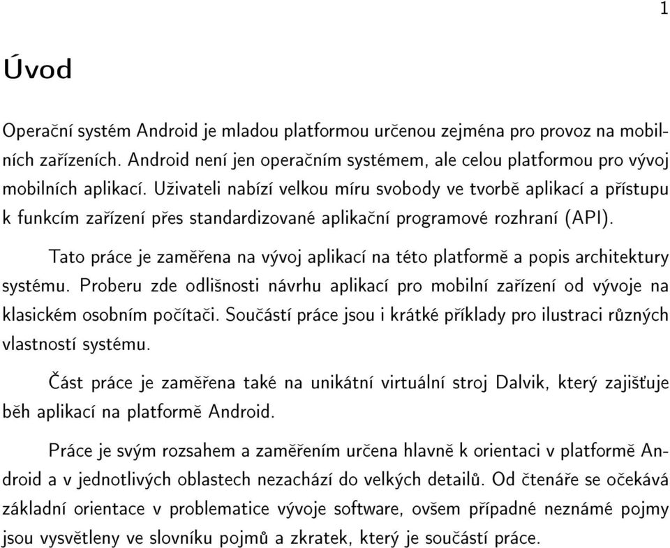 Tato práce je zam ena na vývoj aplikací na této platform a popis architektury systému. Proberu zde odli²nosti návrhu aplikací pro mobilní za ízení od vývoje na klasickém osobním po íta i.