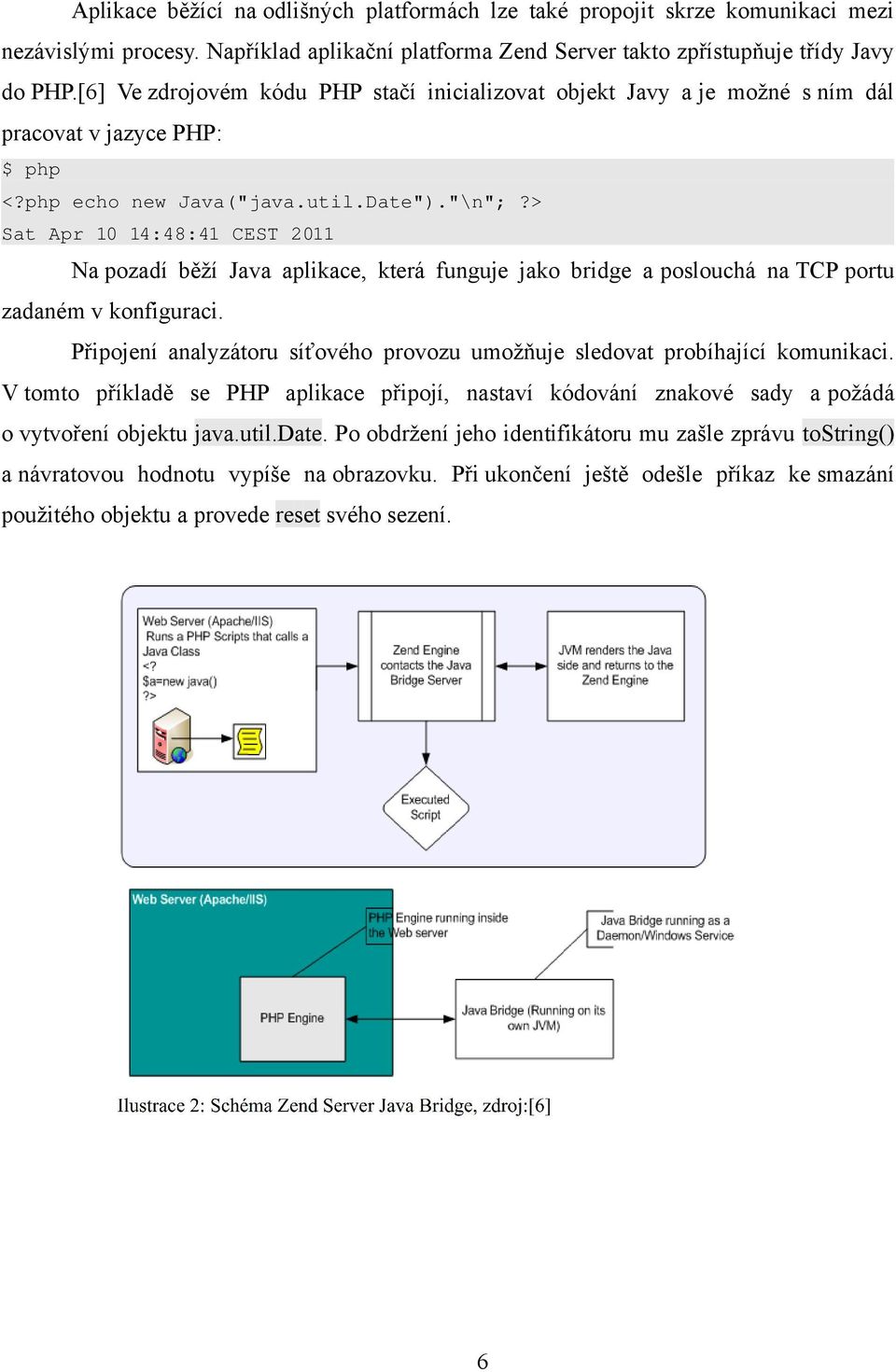 > Sat Apr 10 14:48:41 CEST 2011 Na pozadí běží Java aplikace, která funguje jako bridge a poslouchá na TCP portu zadaném v konfiguraci.