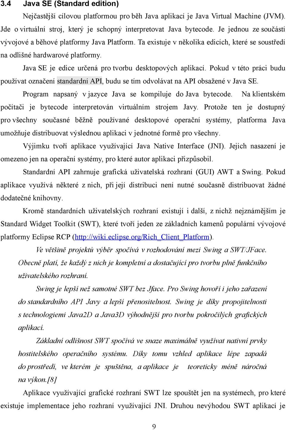 Java SE je edice určená pro tvorbu desktopových aplikací. Pokud v této práci budu používat označení standardní API, budu se tím odvolávat na API obsažené v Java SE.