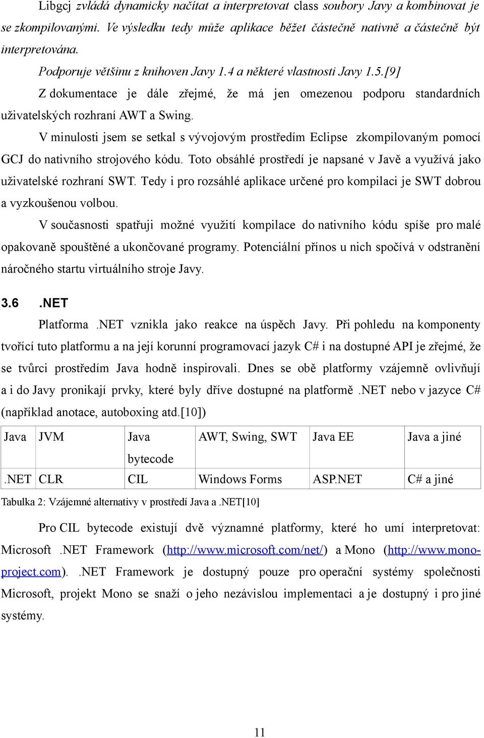 V minulosti jsem se setkal s vývojovým prostředím Eclipse zkompilovaným pomocí GCJ do nativního strojového kódu. Toto obsáhlé prostředí je napsané v Javě a využívá jako uživatelské rozhraní SWT.