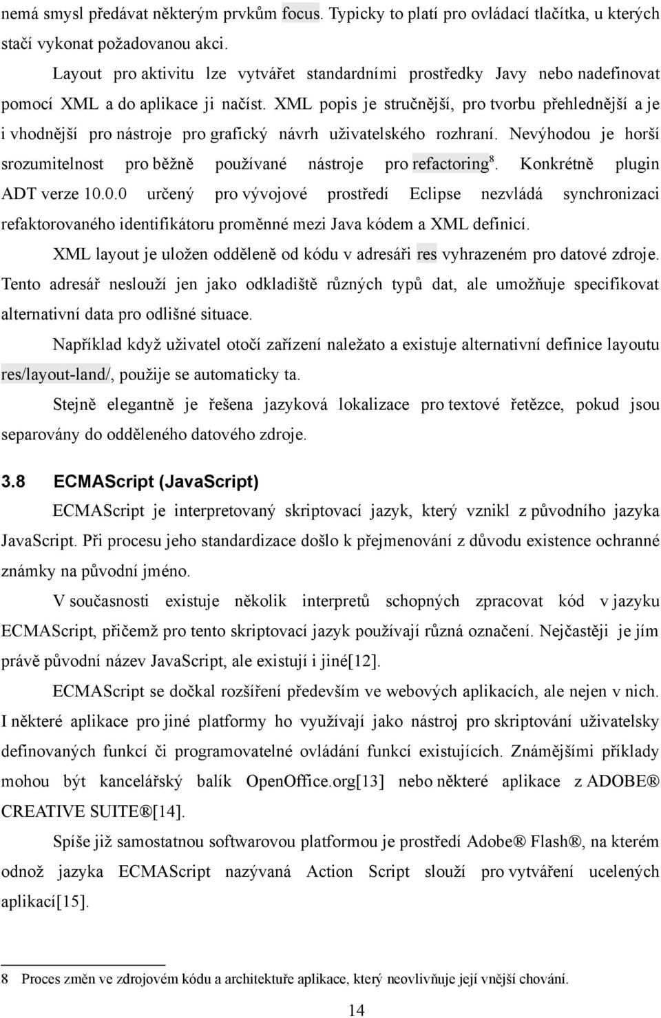 XML popis je stručnější, pro tvorbu přehlednější a je i vhodnější pro nástroje pro grafický návrh uživatelského rozhraní. Nevýhodou je horší srozumitelnost pro běžně ADT verze 10.