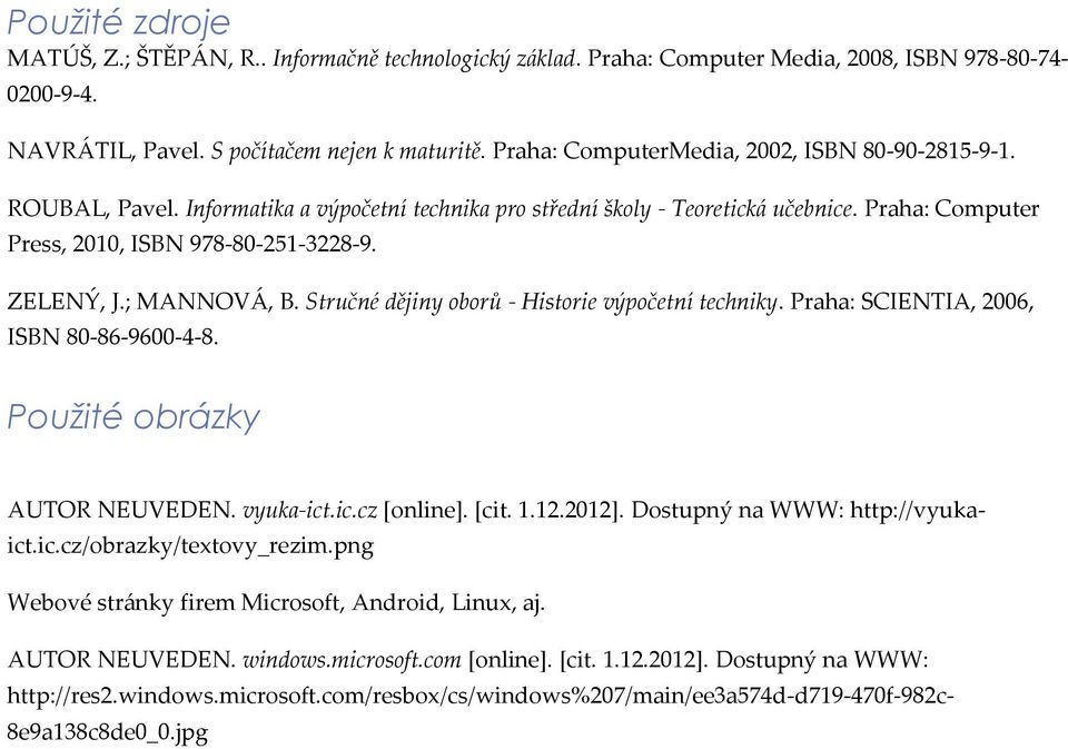 ZELENÝ, J.; MANNOVÁ, B. Stručné dějiny oborů - Historie výpočetní techniky. Praha: SCIENTIA, 2006, ISBN 80-86-9600-4-8. Použité obrázky AUTOR NEUVEDEN. vyuka-ict.ic.cz [online]. [cit. 1.12.2012].