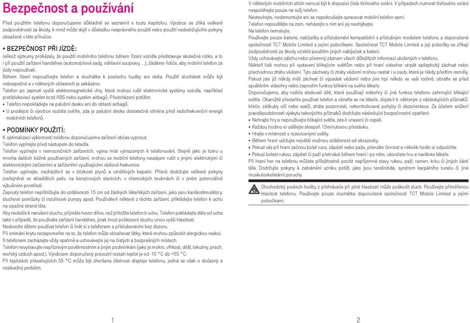 BEZPEČNOST PŘI JÍZDĚ: Jelikož výzkumy prokázaly, že použití mobilního telefonu během řízení vozidla představuje skutečné riziko, a to i při použití zařízení handsfree (automobilové sady, náhlavní