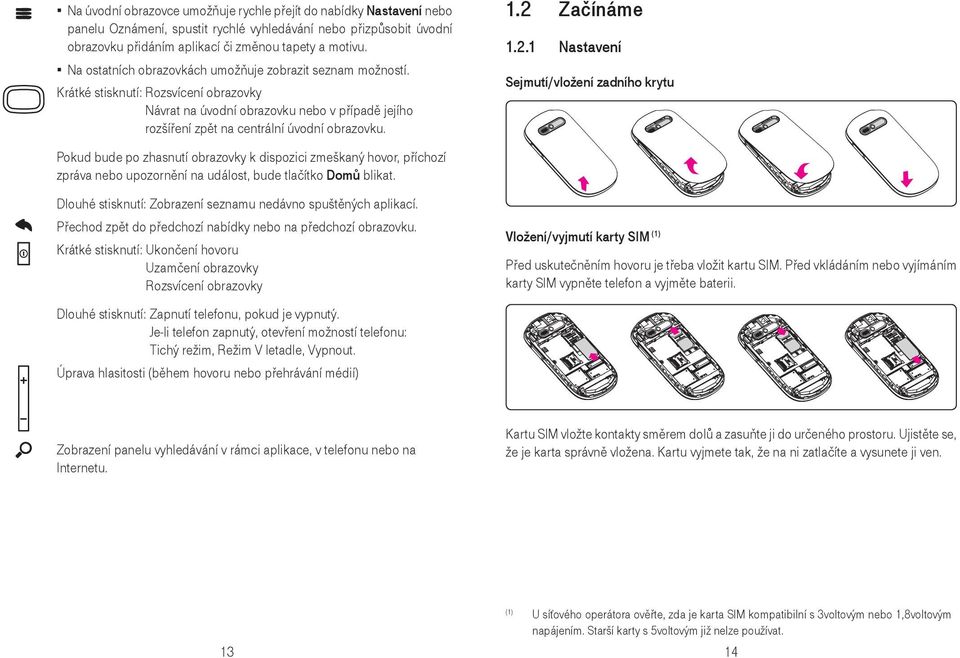 2 Začínáme 1.2.1 Nastavení Sejmutí/vložení zadního krytu Pokud bude po zhasnutí obrazovky k dispozici zmeškaný hovor, příchozí zpráva nebo upozornění na událost, bude tlačítko Domů blikat.