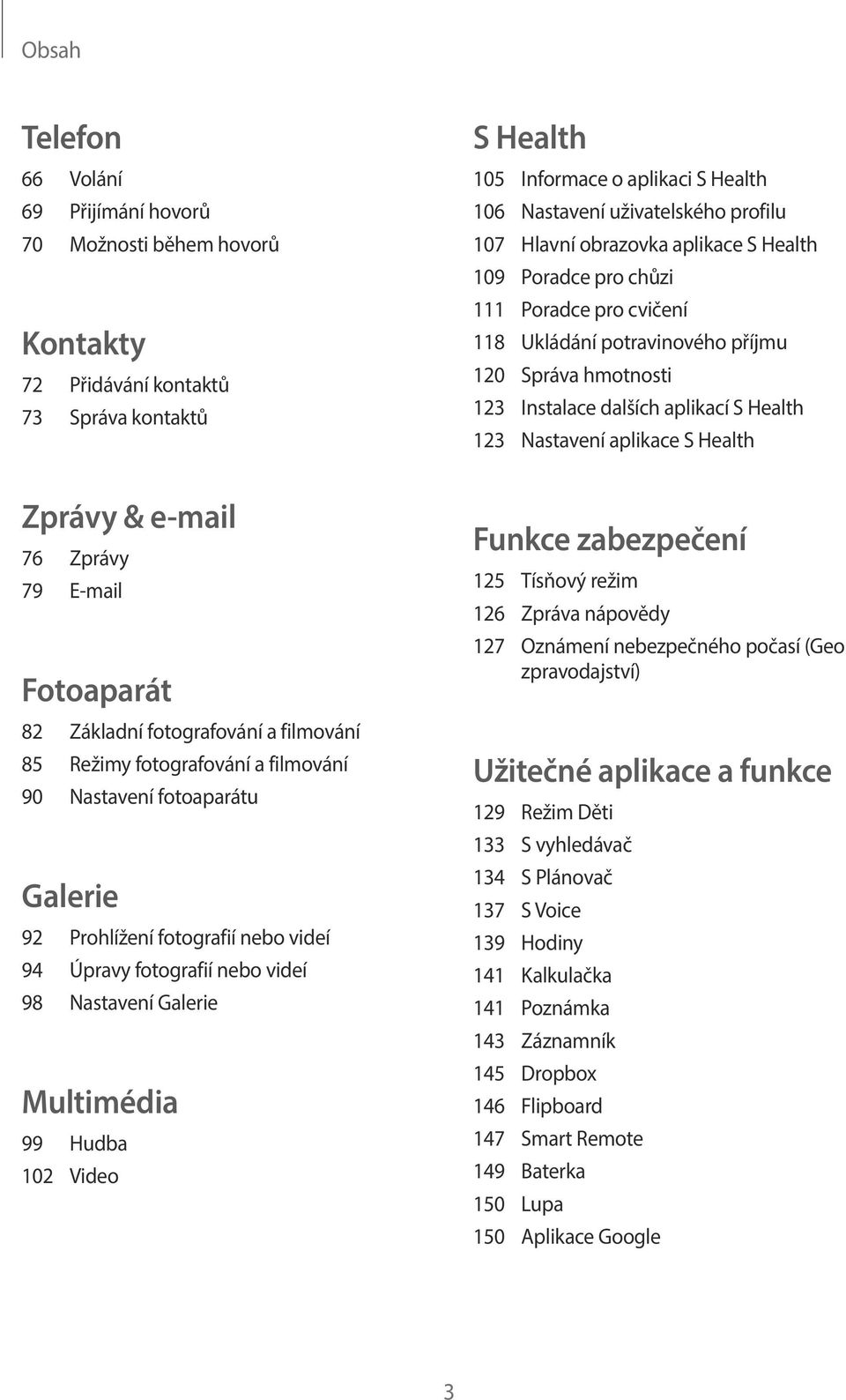 Health 105 Informace o aplikaci S Health 106 Nastavení uživatelského profilu 107 Hlavní obrazovka aplikace S Health 109 Poradce pro chůzi 111 Poradce pro cvičení 118 Ukládání potravinového příjmu 120