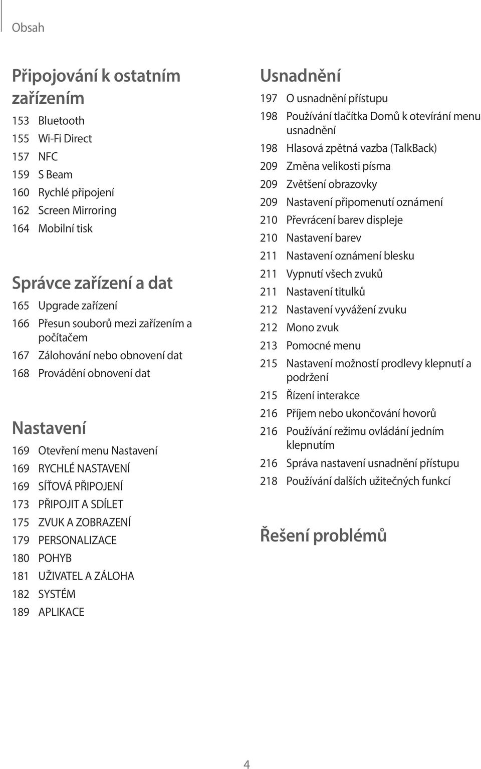 SDÍLET 175 ZVUK A ZOBRAZENÍ 179 PERSONALIZACE 180 POHYB 181 UŽIVATEL A ZÁLOHA 182 SYSTÉM 189 APLIKACE Usnadnění 197 O usnadnění přístupu 198 Používání tlačítka Domů k otevírání menu usnadnění 198