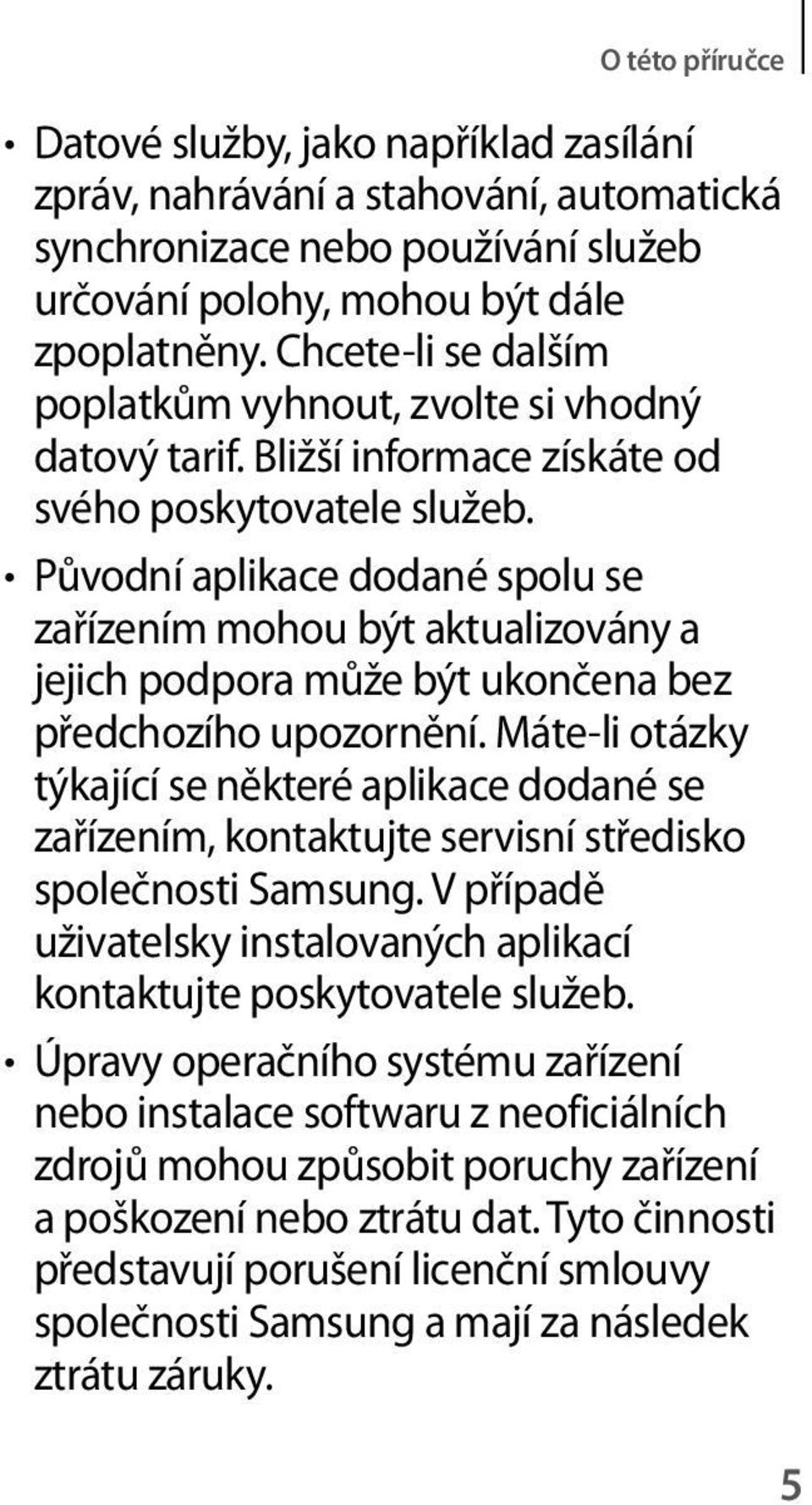 Původní aplikace dodané spolu se zařízením mohou být aktualizovány a jejich podpora může být ukončena bez předchozího upozornění.