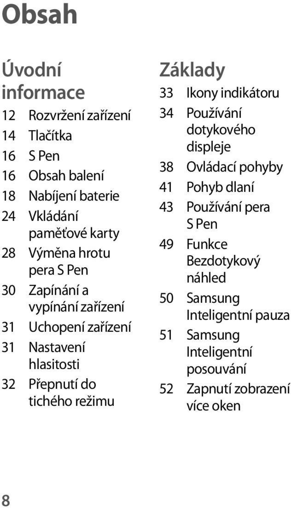 tichého režimu Základy 33 Ikony indikátoru 34 Používání dotykového displeje 38 Ovládací pohyby 41 Pohyb dlaní 43 Používání