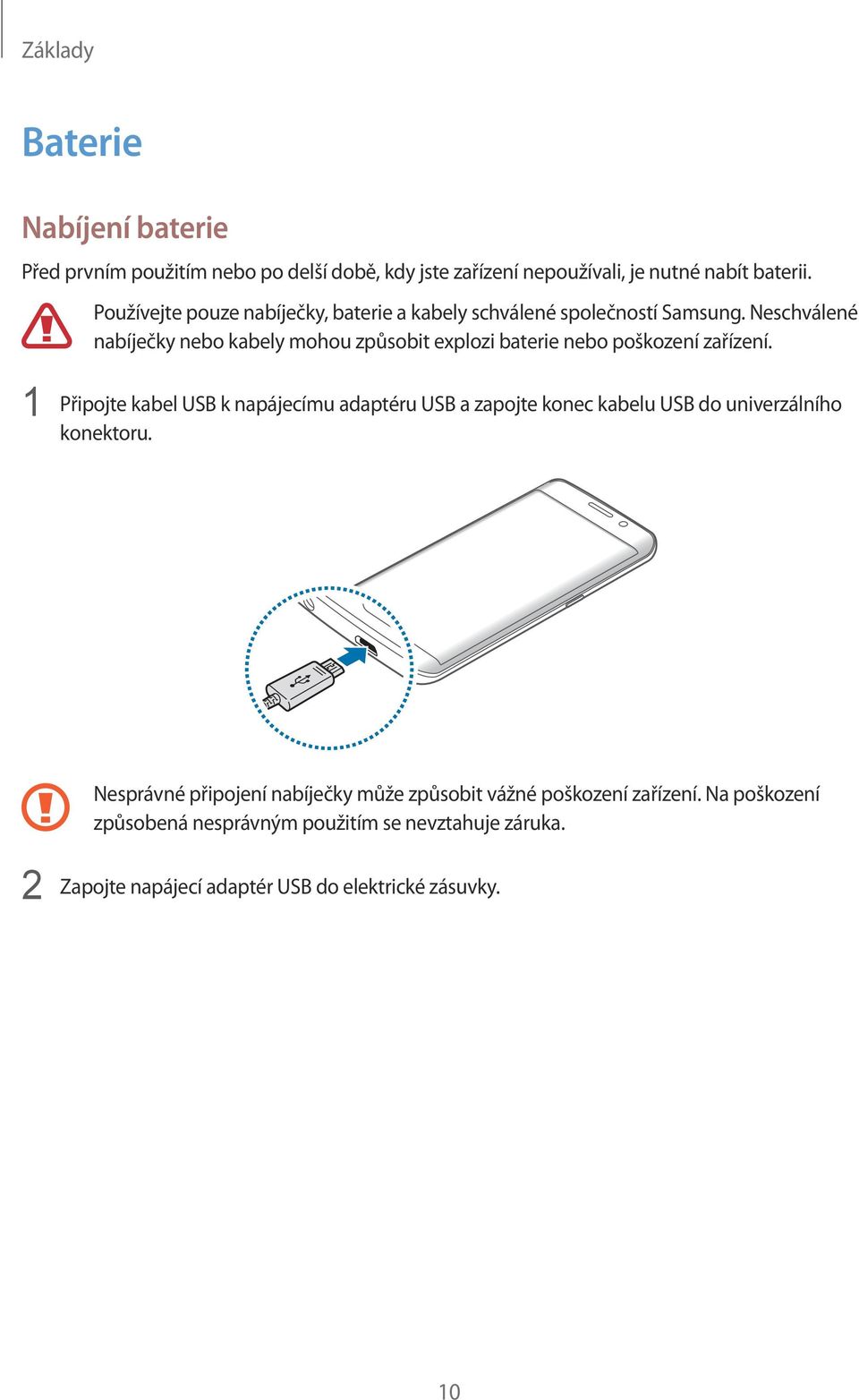 Neschválené nabíječky nebo kabely mohou způsobit explozi baterie nebo poškození zařízení.