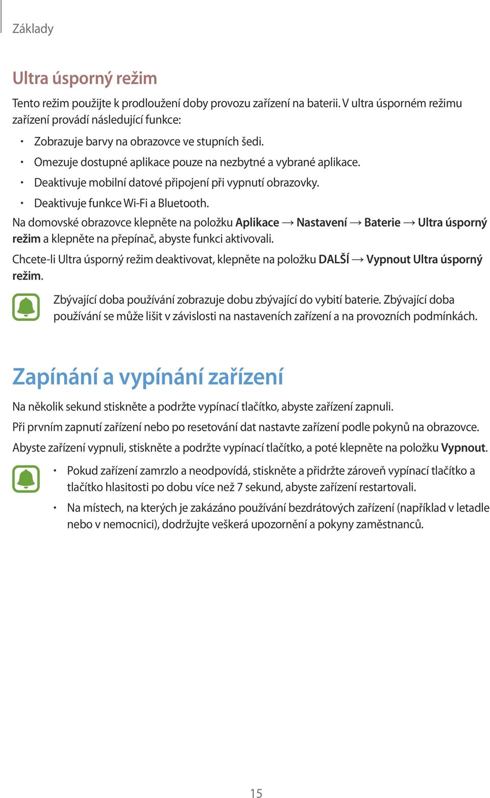 Deaktivuje mobilní datové připojení při vypnutí obrazovky. Deaktivuje funkce Wi-Fi a Bluetooth.