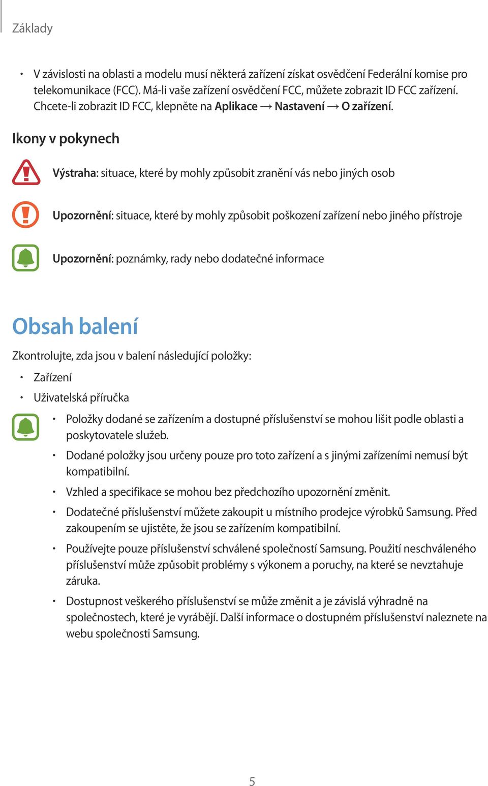 Ikony v pokynech Výstraha: situace, které by mohly způsobit zranění vás nebo jiných osob Upozornění: situace, které by mohly způsobit poškození zařízení nebo jiného přístroje Upozornění: poznámky,