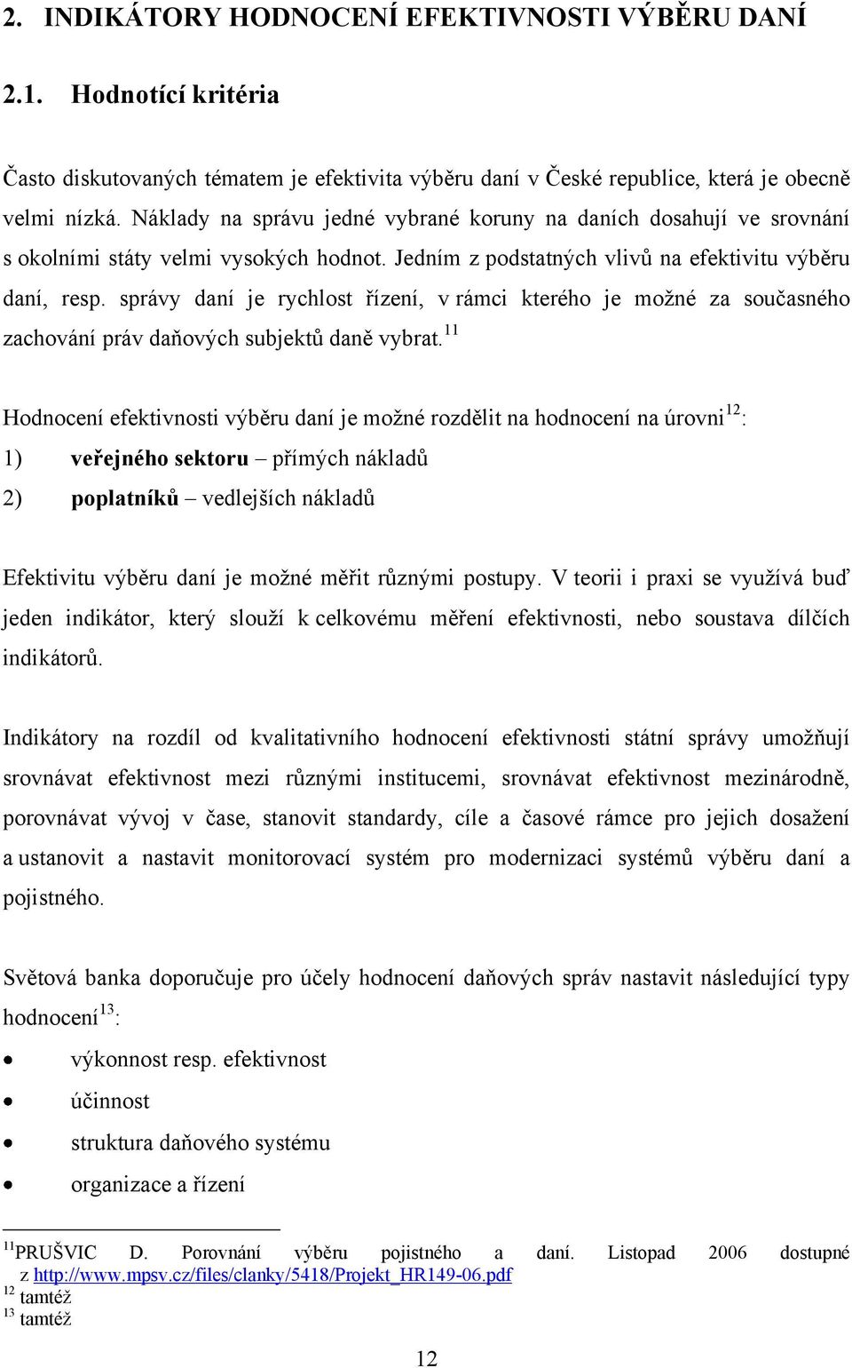 správy daní je rychlost řízení, v rámci kterého je moţné za současného zachování práv daňových subjektů daně vybrat.