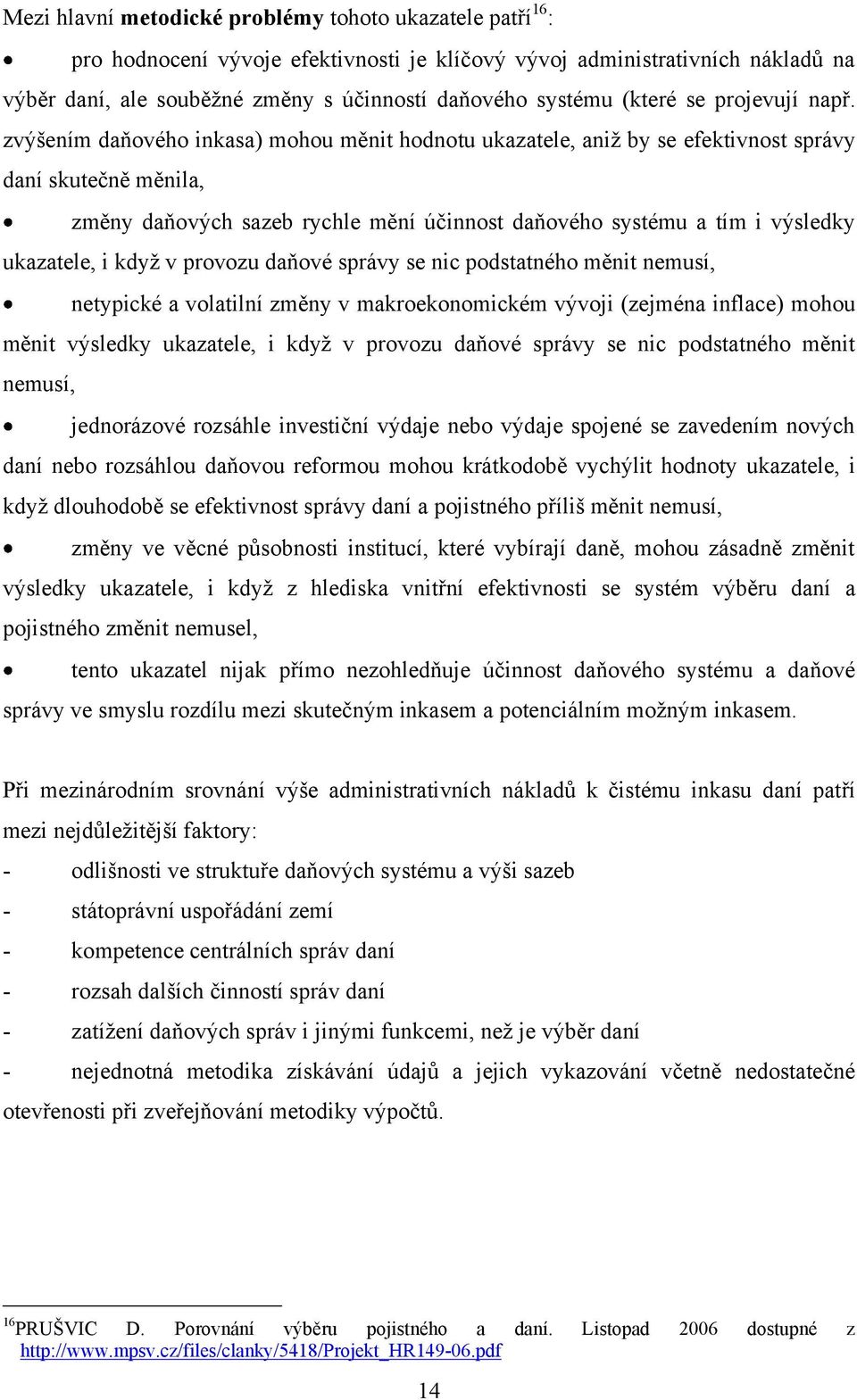 zvýšením daňového inkasa) mohou měnit hodnotu ukazatele, aniţ by se efektivnost správy daní skutečně měnila, změny daňových sazeb rychle mění účinnost daňového systému a tím i výsledky ukazatele, i