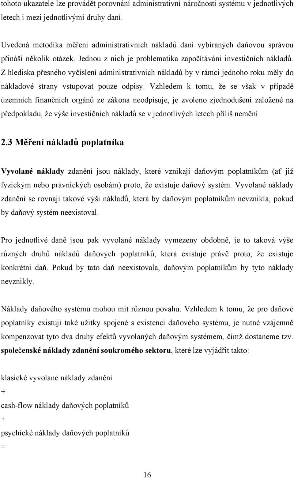 Z hlediska přesného vyčíslení administrativních nákladů by v rámci jednoho roku měly do nákladové strany vstupovat pouze odpisy.