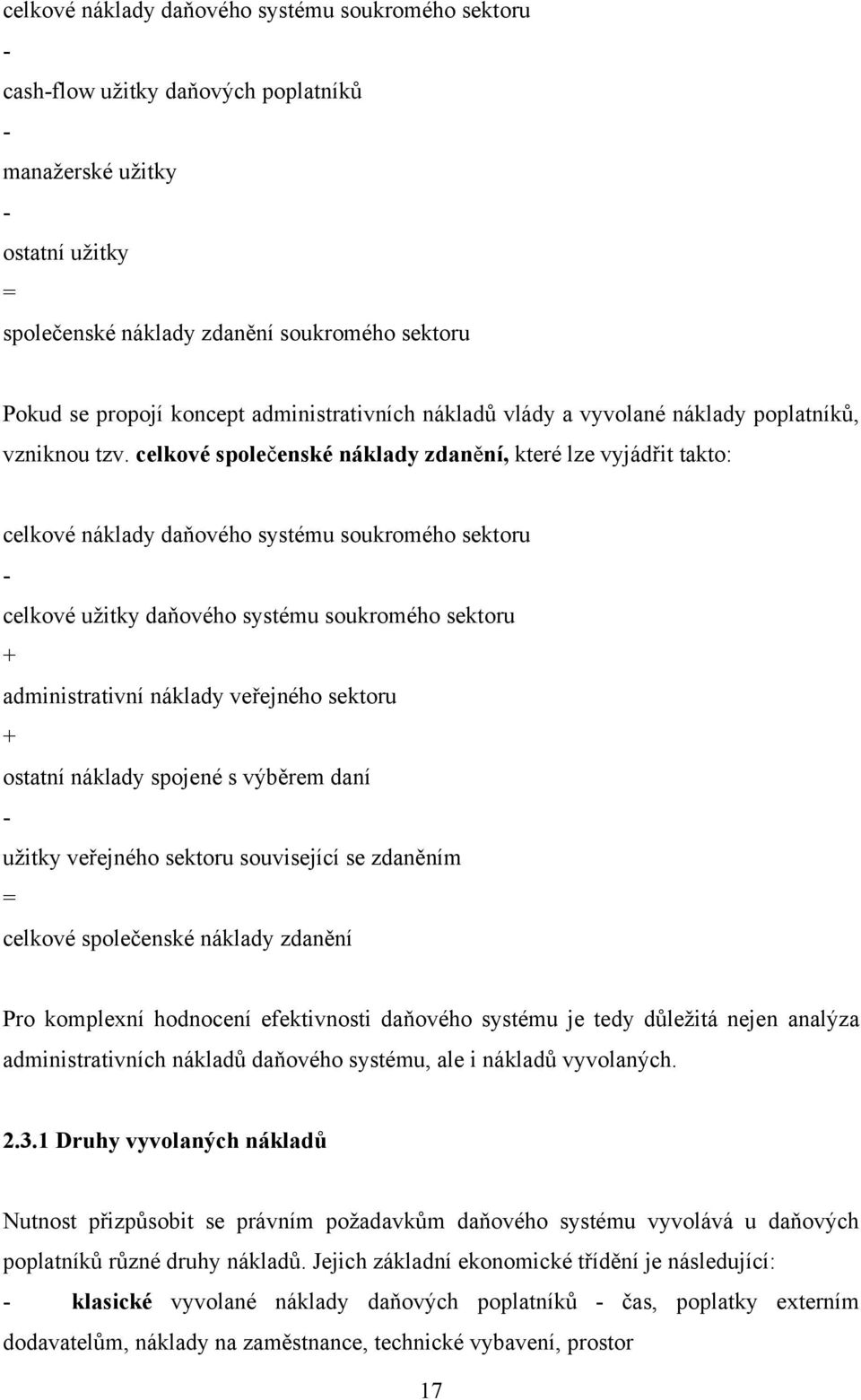 celkové společenské náklady zdanění, které lze vyjádřit takto: celkové náklady daňového systému soukromého sektoru - celkové uţitky daňového systému soukromého sektoru + administrativní náklady