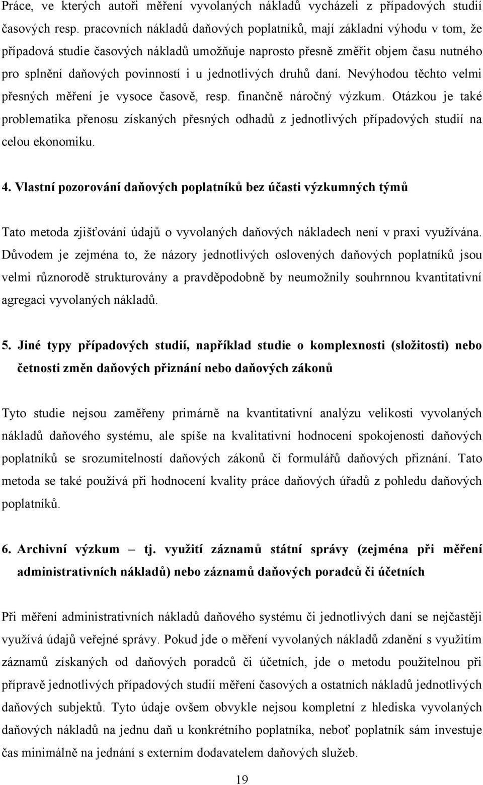 jednotlivých druhů daní. Nevýhodou těchto velmi přesných měření je vysoce časově, resp. finančně náročný výzkum.