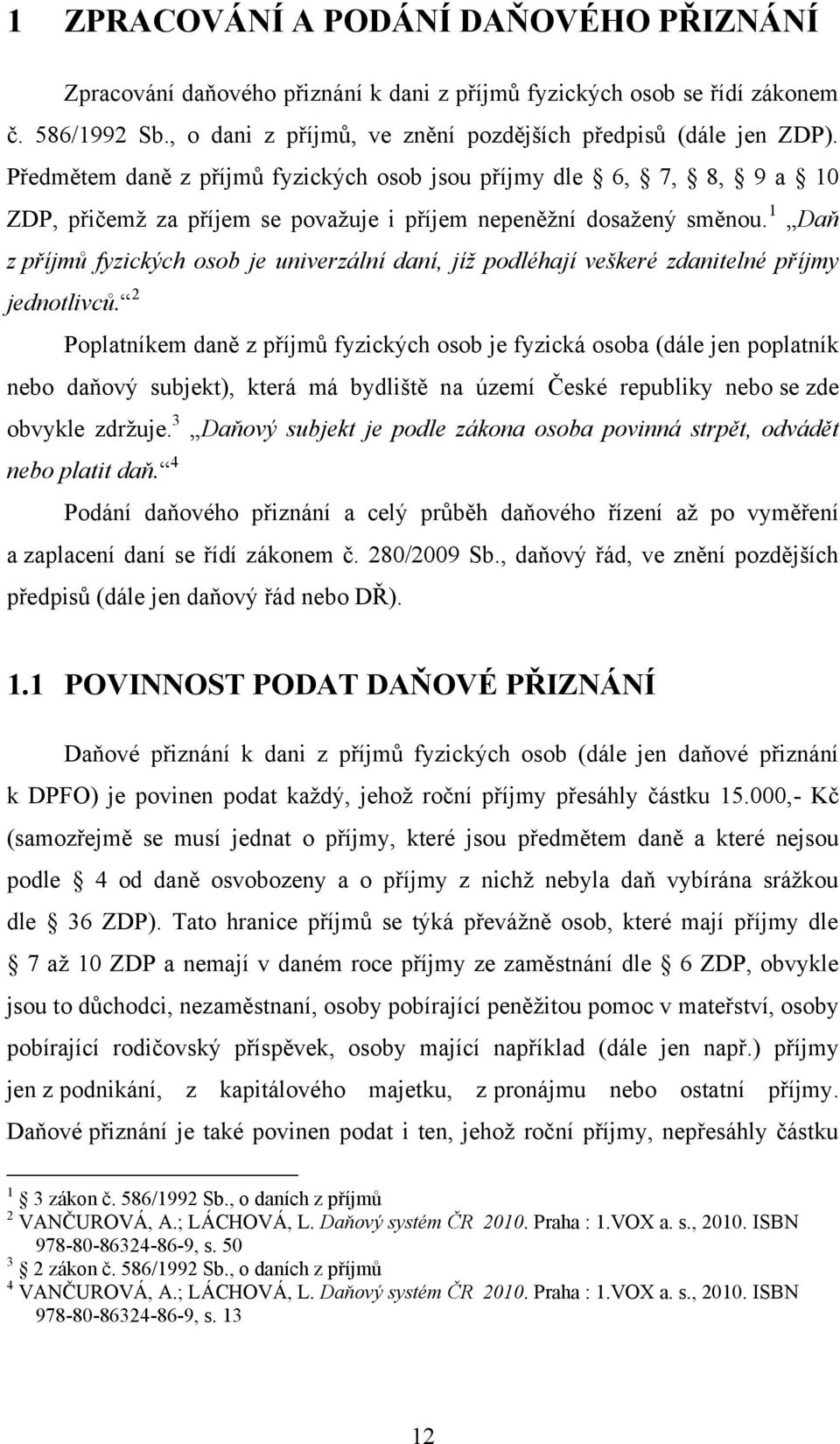 1 Daň z příjmů fyzických osob je univerzální daní, jíž podléhají veškeré zdanitelné příjmy jednotlivců.