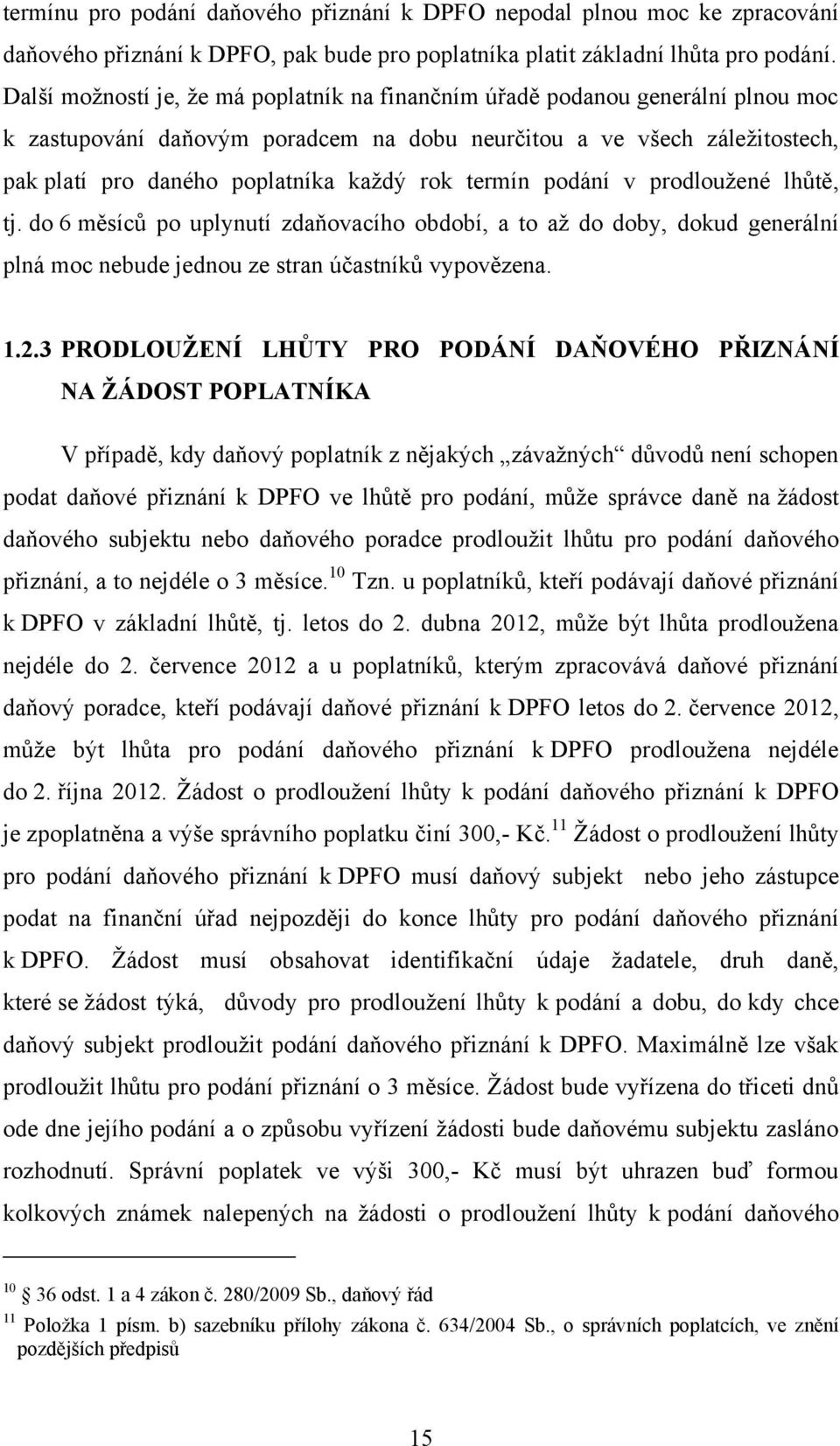 termín podání v prodlouţené lhůtě, tj. do 6 měsíců po uplynutí zdaňovacího období, a to aţ do doby, dokud generální plná moc nebude jednou ze stran účastníků vypovězena. 1.2.