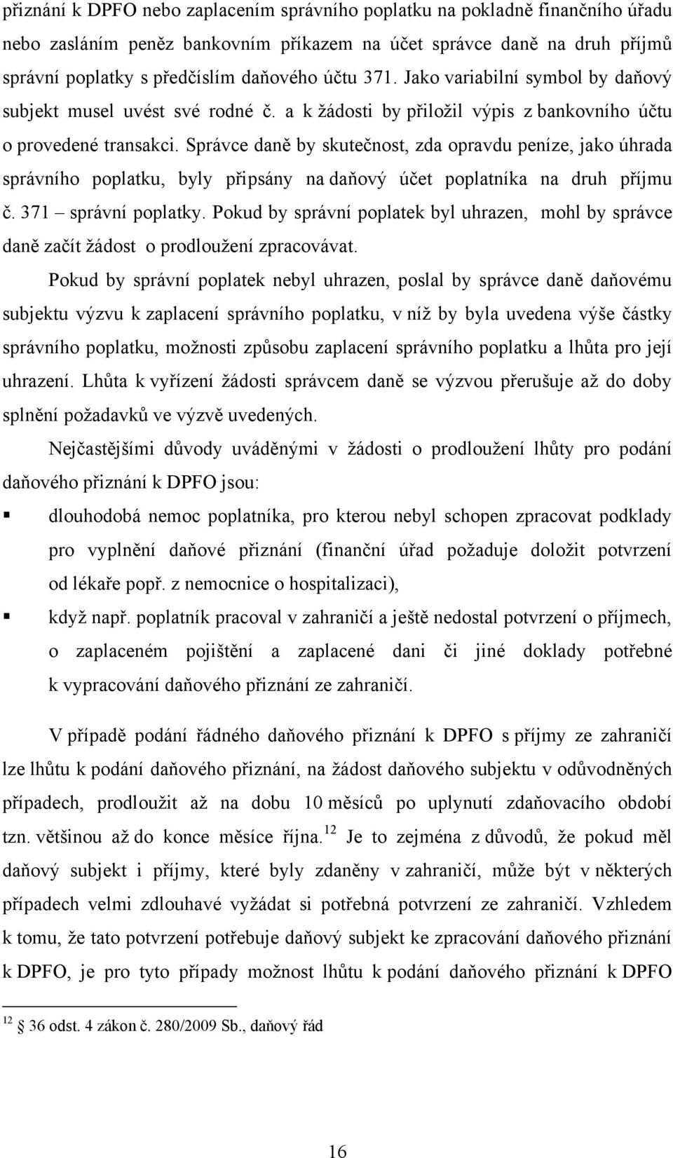 Správce daně by skutečnost, zda opravdu peníze, jako úhrada správního poplatku, byly připsány na daňový účet poplatníka na druh příjmu č. 371 správní poplatky.