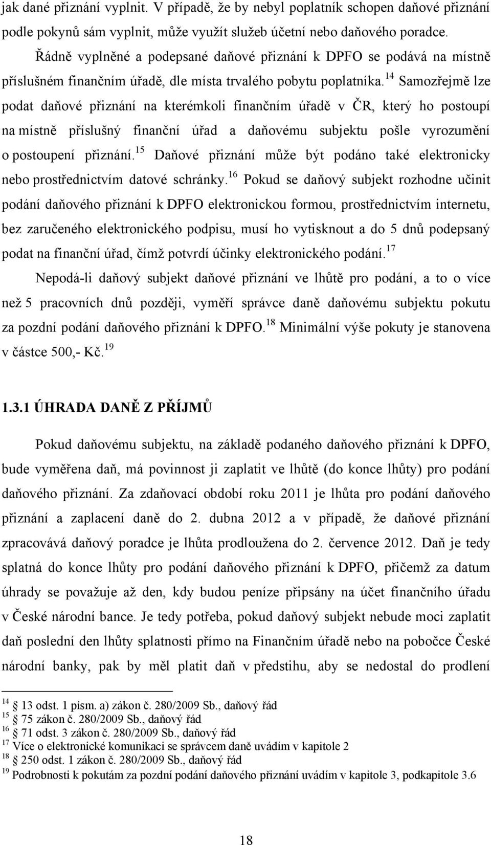 14 Samozřejmě lze podat daňové přiznání na kterémkoli finančním úřadě v ČR, který ho postoupí na místně příslušný finanční úřad a daňovému subjektu pošle vyrozumění o postoupení přiznání.