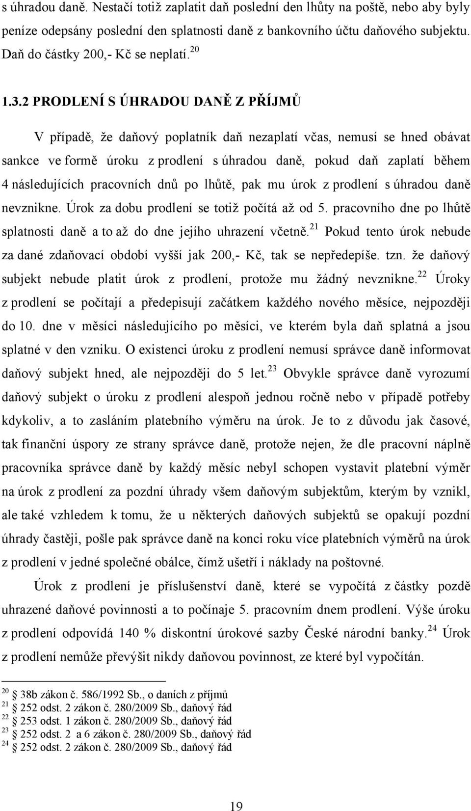 2 PRODLENÍ S ÚHRADOU DANĚ Z PŘÍJMŮ V případě, ţe daňový poplatník daň nezaplatí včas, nemusí se hned obávat sankce ve formě úroku z prodlení s úhradou daně, pokud daň zaplatí během 4 následujících