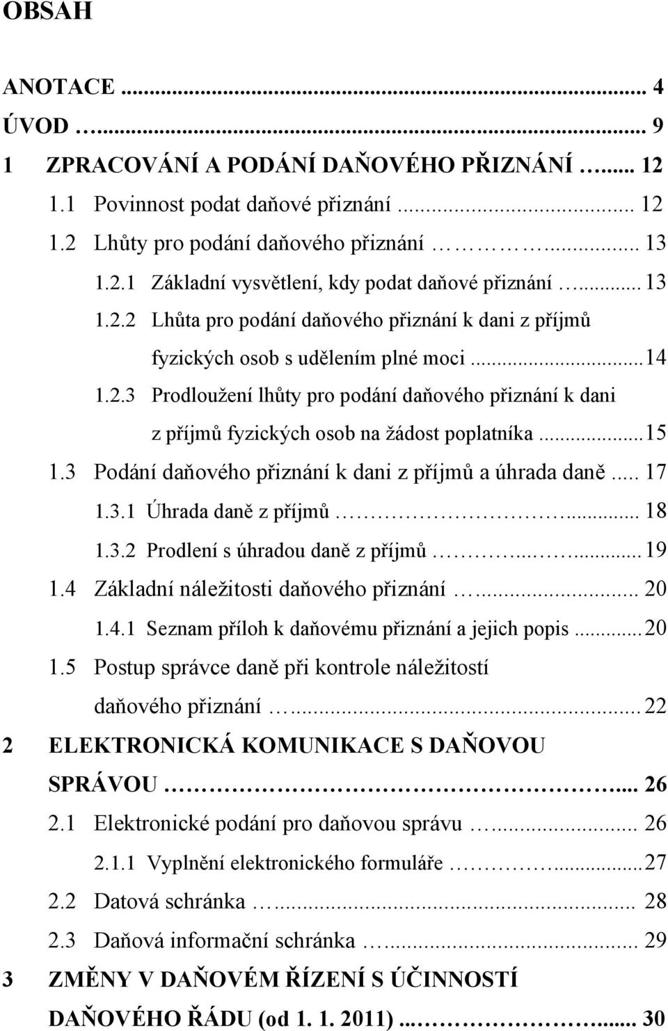 .. 15 1.3 Podání daňového přiznání k dani z příjmů a úhrada daně... 17 1.3.1 Úhrada daně z příjmů... 18 1.3.2 Prodlení s úhradou daně z příjmů...... 19 1.4 Základní náleţitosti daňového přiznání.