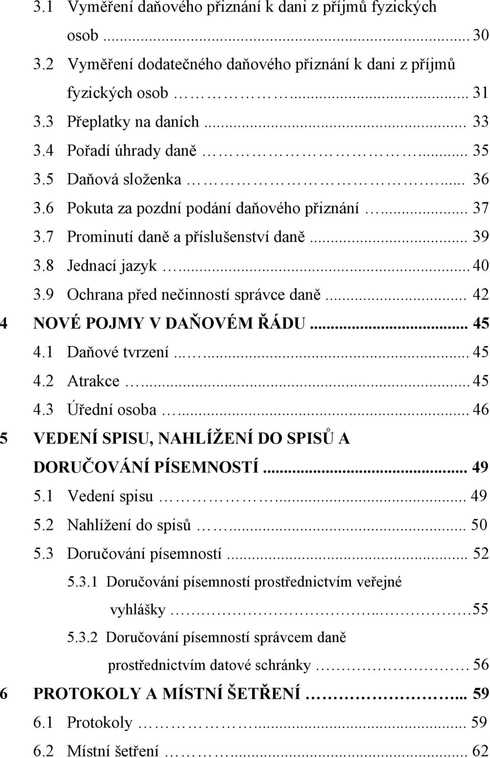 9 Ochrana před nečinností správce daně... 42 4 NOVÉ POJMY V DAŇOVÉM ŘÁDU... 45 4.1 Daňové tvrzení...... 45 4.2 Atrakce... 45 4.3 Úřední osoba.