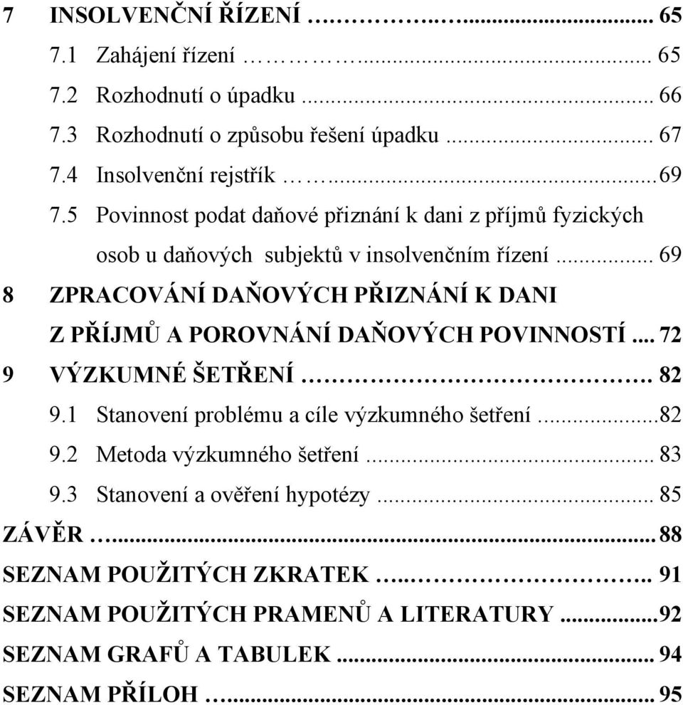 .. 69 8 ZPRACOVÁNÍ DAŇOVÝCH PŘIZNÁNÍ K DANI Z PŘÍJMŮ A POROVNÁNÍ DAŇOVÝCH POVINNOSTÍ... 72 9 VÝZKUMNÉ ŠETŘENÍ. 82 9.1 Stanovení problému a cíle výzkumného šetření.