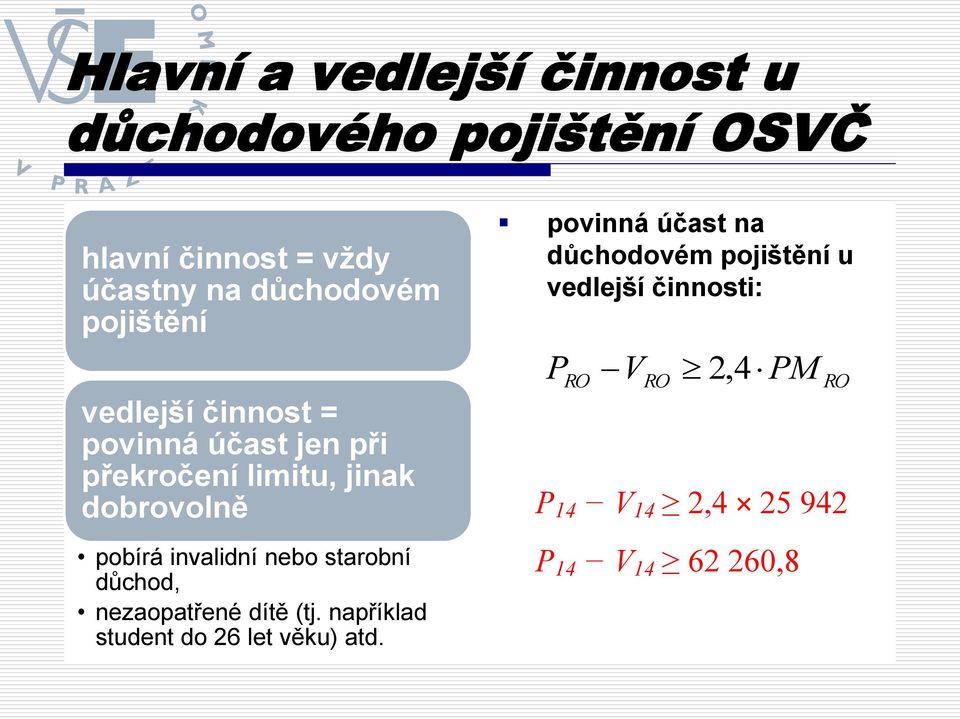 invalidní nebo starobní důchod, nezaopatřené dítě (tj. například student do 26 let věku) atd.