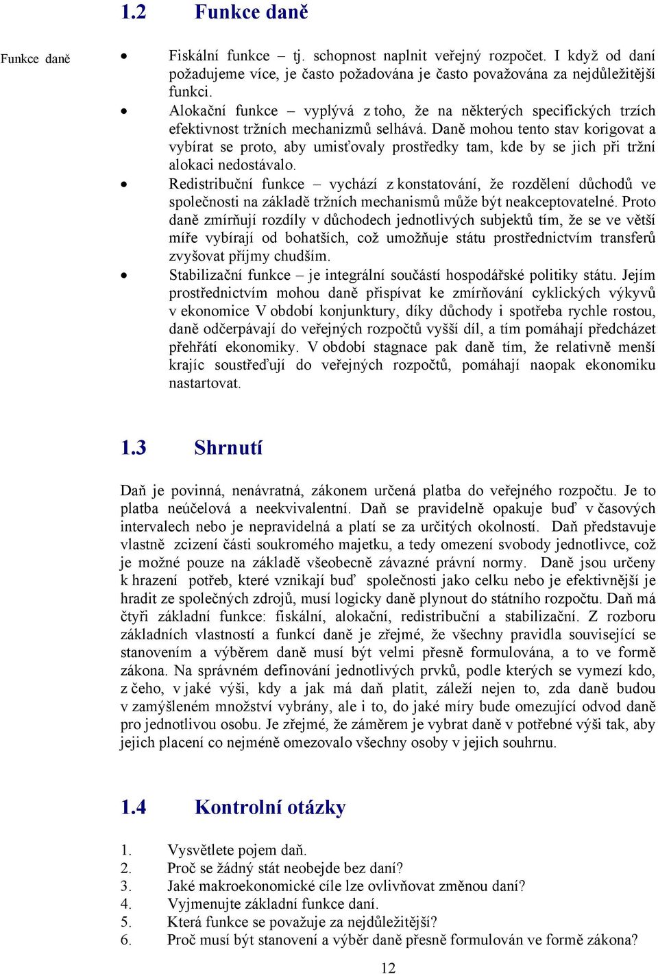 Daně mohou tento stav korigovat a vybírat se proto, aby umisťovaly prostředky tam, kde by se jich při tržní alokaci nedostávalo.