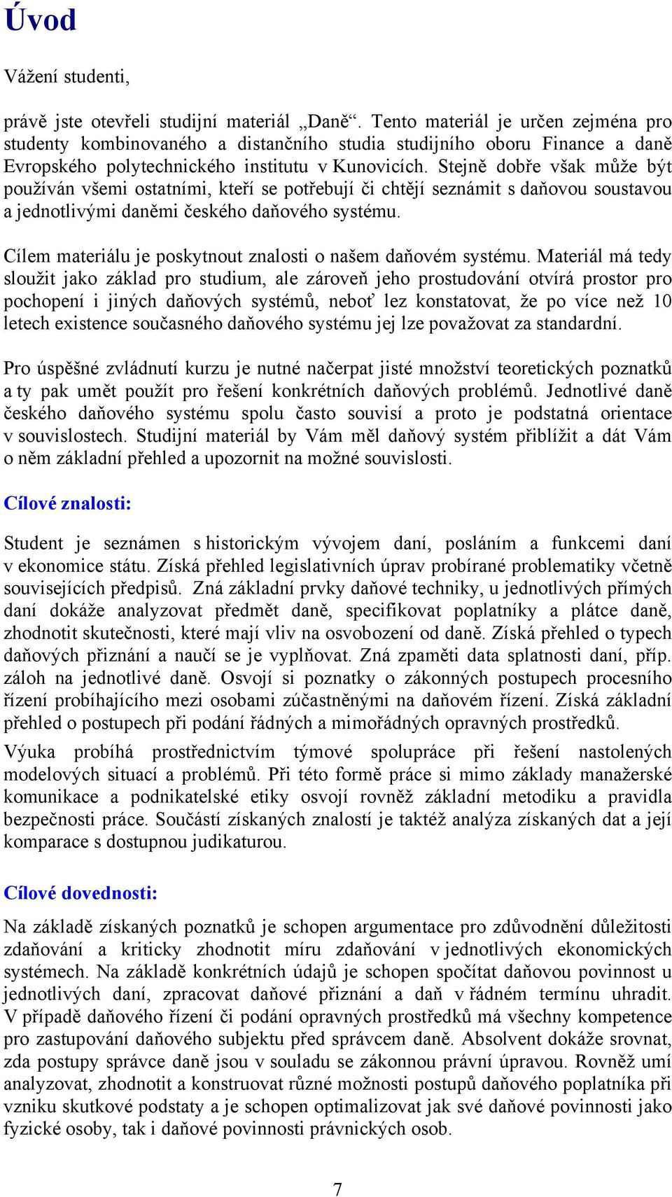 Stejně dobře však může být používán všemi ostatními, kteří se potřebují či chtějí seznámit s daňovou soustavou a jednotlivými daněmi českého daňového systému.