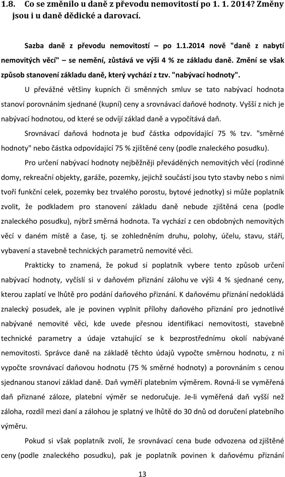 U převážné většiny kupních či směnných smluv se tato nabývací hodnota stanoví porovnáním sjednané (kupní) ceny a srovnávací daňové hodnoty.