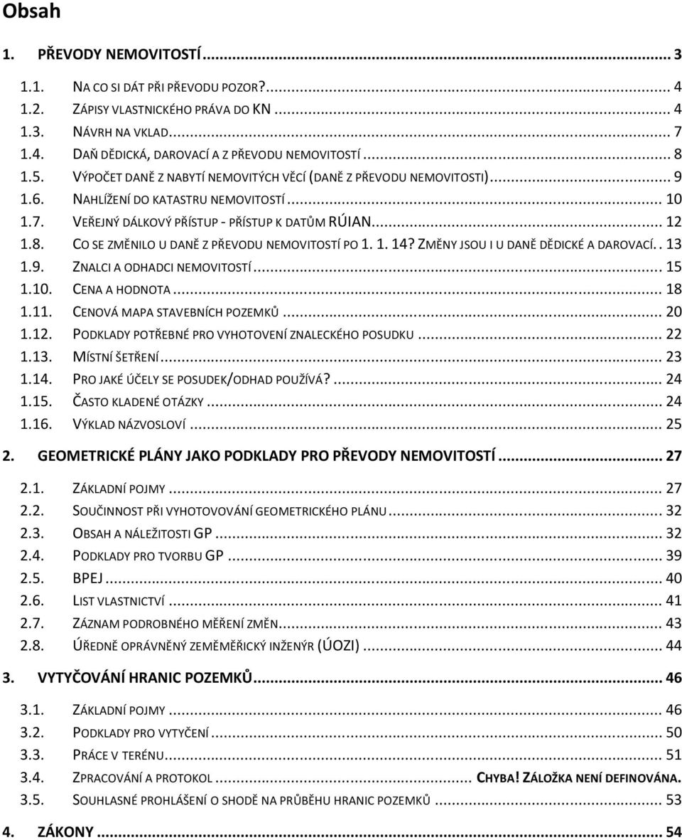 CO SE ZMĚNILO U DANĚ Z PŘEVODU NEMOVITOSTÍ PO 1. 1. 14? ZMĚNY JSOU I U DANĚ DĚDICKÉ A DAROVACÍ.. 13 1.9. ZNALCI A ODHADCI NEMOVITOSTÍ... 15 1.10. CENA A HODNOTA... 18 1.11.